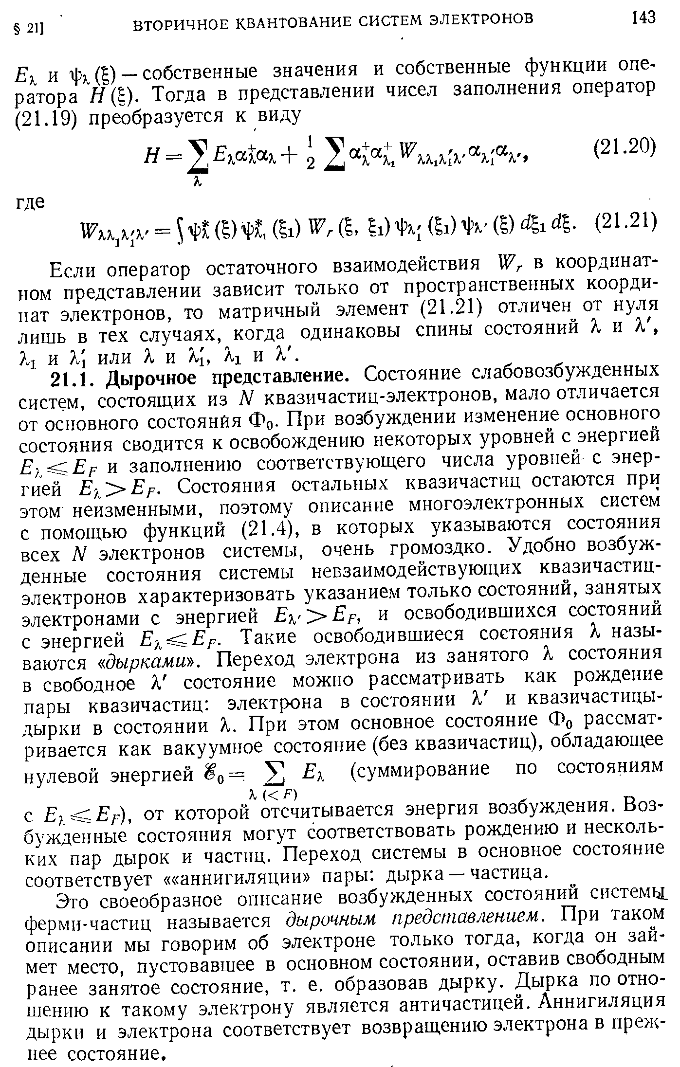 Это своеобразное описание возбужденных состояний системы фермн-частиц называется дырочным представлением. При таком описании мы говорим об электроне только тогда, когда он займет место, пустовавшее в основном состоянии, оставив свободным ранее занятое состояние, т. е. образовав дырку. Дырка по отношению к такому электрону является античастицей. Аннигиляция дырки и электрона соответствует возвращению электрона в прежнее состояние.
