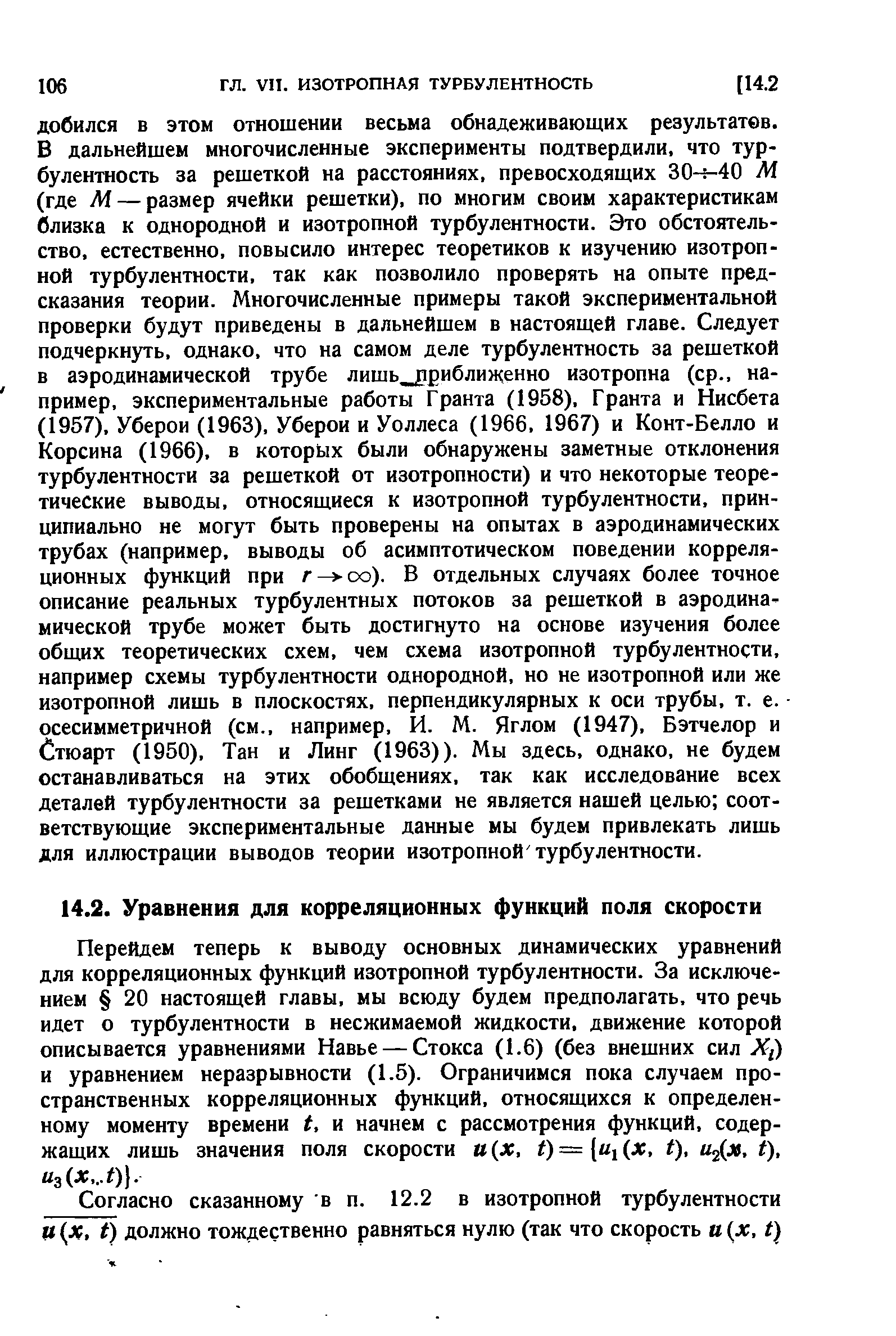 Перейдем теперь к выводу основных динамических уравнений для корреляционных функций изотропной турбулентности. За исключением 20 настоящей главы, мы всюду будем предполагать, что речь идет о турбулентности в несжимаемой жидкости, движение которой описывается уравнениями Навье — Стокса (1.6) (без внешних сил Xi) и уравнением неразрывности (1.5). Ограничимся пока случаем пространственных корреляционных функций, относящихся к определенному моменту времени t, и начнем с рассмотрения функций, содержащих лишь значения поля скорости (дс, )= и,(дс, t), и х, t), из(дс,.. ) .
