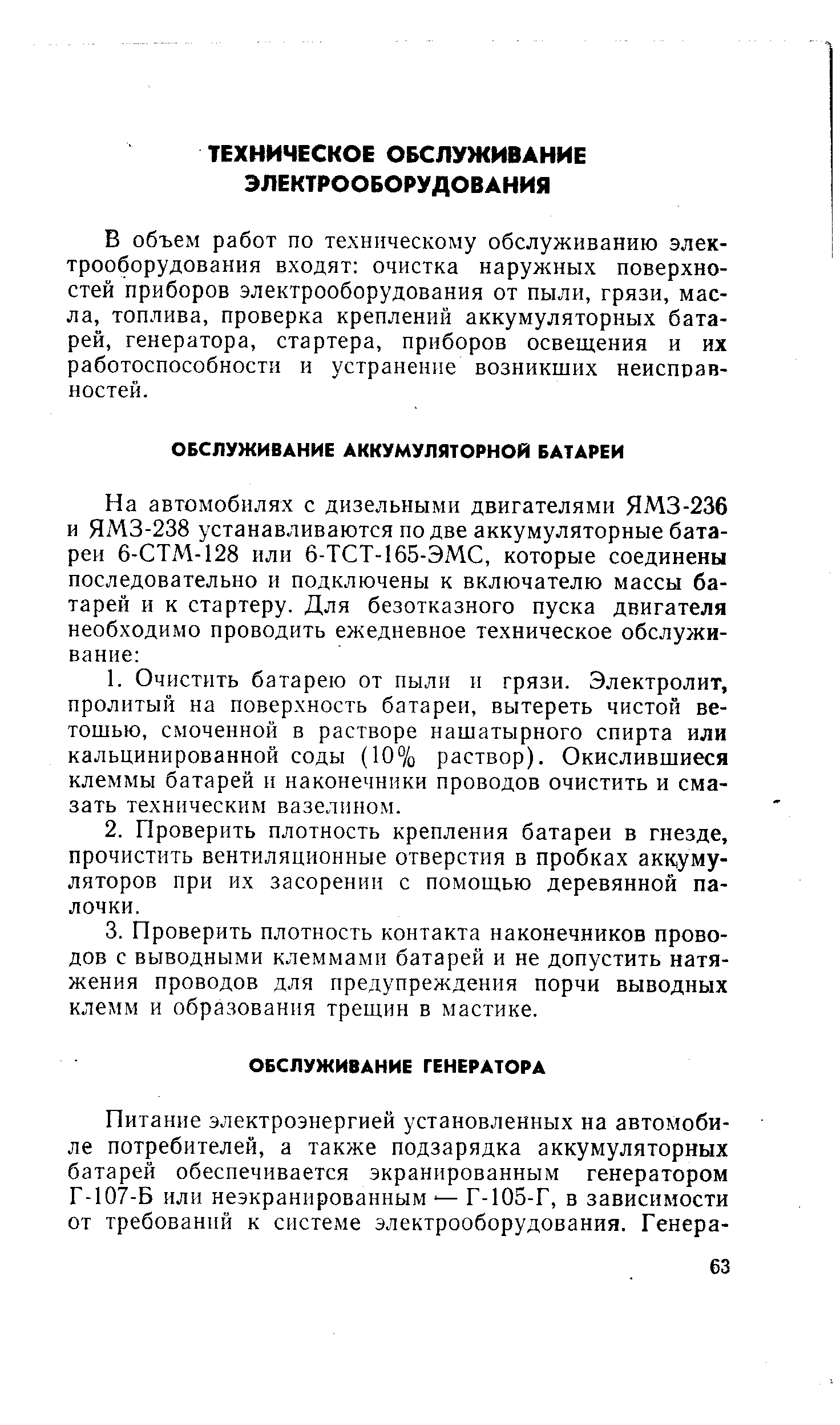 В объем работ по техническому обслуживанию электрооборудования входят очистка наружных поверхностей приборов электрооборудования от пыли, грязи, масла, топлива, проверка креплений аккумуляторных батарей, генератора, стартера, приборов освещения и их работоспособности и устранение возникших пеиспоав-ностей.
