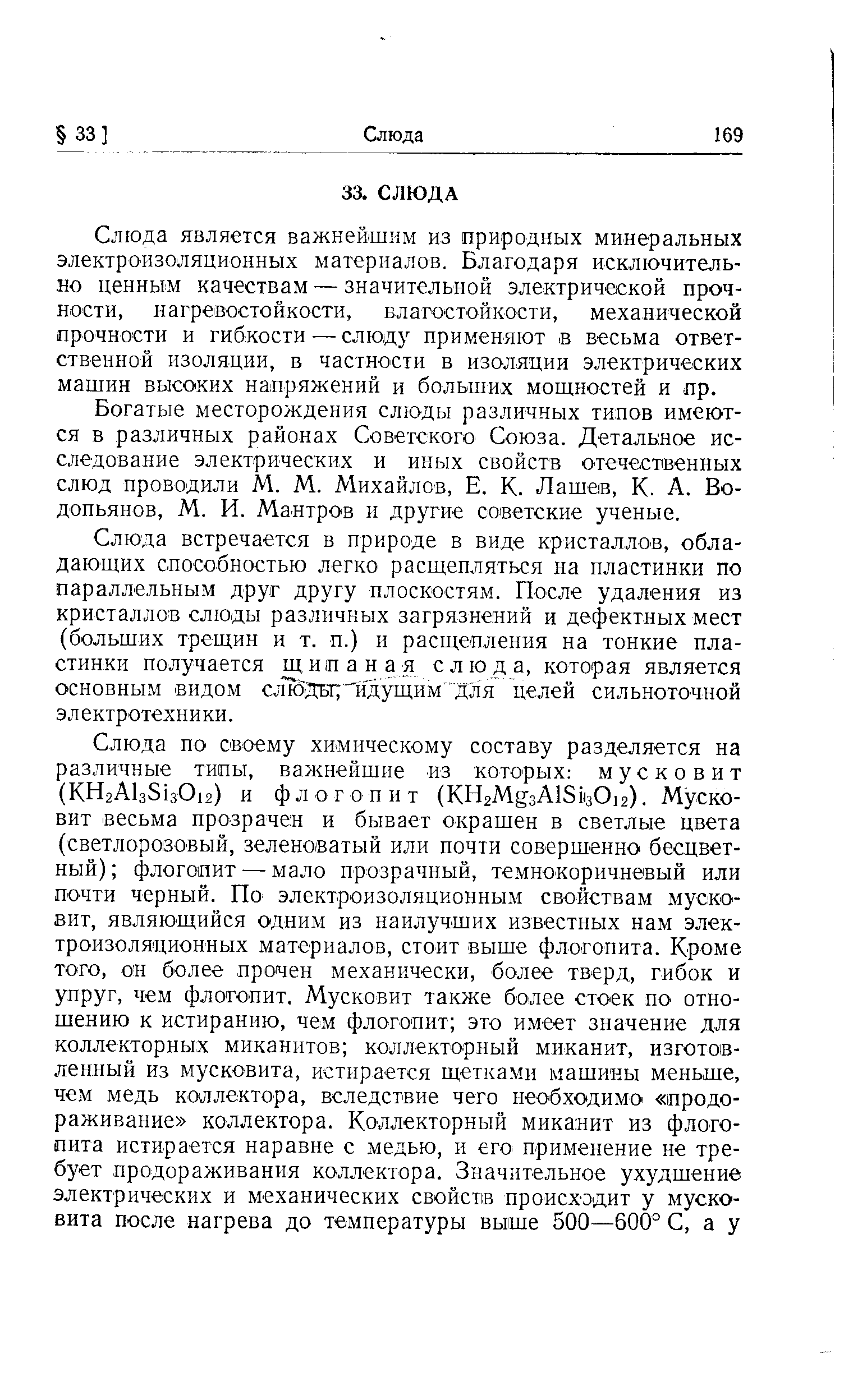 Слюда является важнейшим из природных минеральных электроизоляционных материалов. Благодаря исключительно ценным качествам — значительной электрической прочности, нагревостойкости, влагостойкости, механической прочности и гибкости — слюду применяют в весьма ответственной изоляции, в частности в изоляции электрических машин высоких напряжений и больших мощностей и пр.
