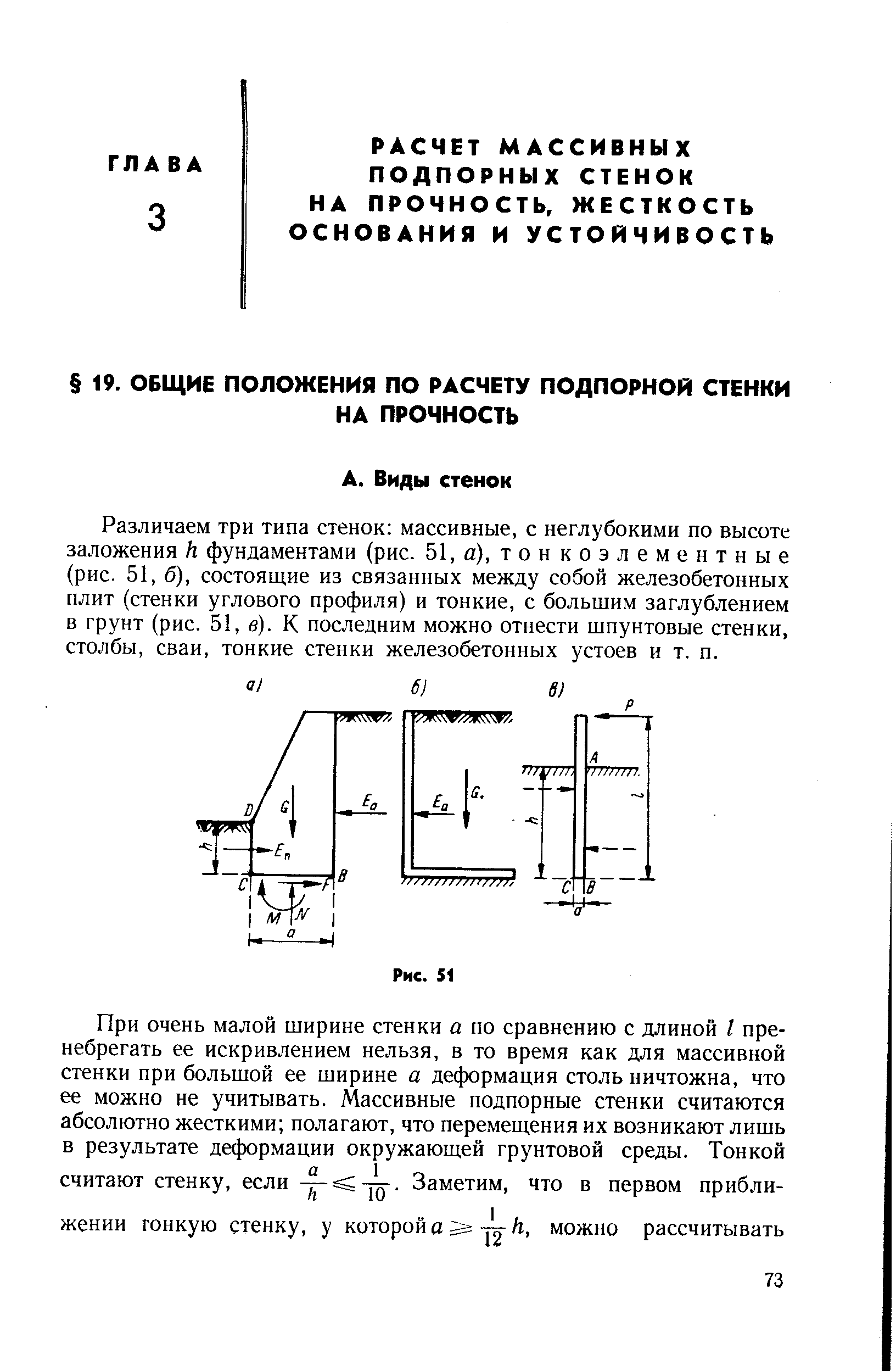 Различаем три типа стенок массивные, с неглубокими по высоте заложения Н фундаментами (рис. 51, а), тонкоэлементные (рис. 51, б), состоящие из связанных между собой железобетонных плит (стенки углового профиля) и тонкие, с большим заглублением в грунт (рис. 51, в). К последним можно отнести шпунтовые стенки, столбы, сваи, тонкие стенки железобетонных устоев и т. п.
