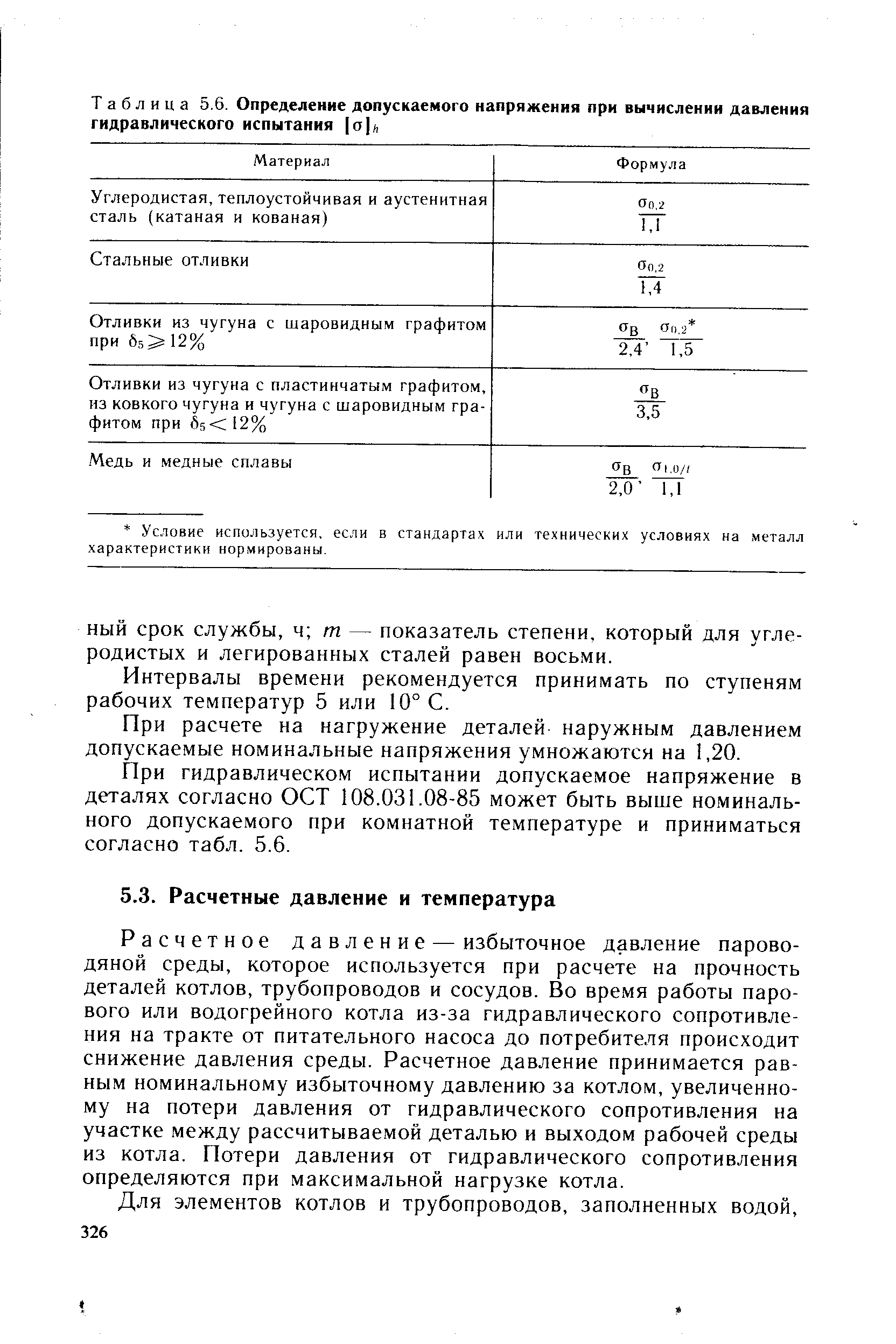 Расчетное давление — избыточное давление пароводяной среды, которое используется при расчете на прочность деталей котлов, трубопроводов и сосудов. Во время работы парового или водогрейного котла из-за гидравлического сопротивления на тракте от питательного насоса до потребителя происходит снижение давления среды. Расчетное давление принимается равным номинальному избыточному давлению за котлом, увеличенному на потери давления от гидравлического сопротивления на участке между рассчитываемой деталью и выходом рабочей среды из котла. Потери давления от гидравлического сопротивления определяются при максимальной нагрузке котла.
