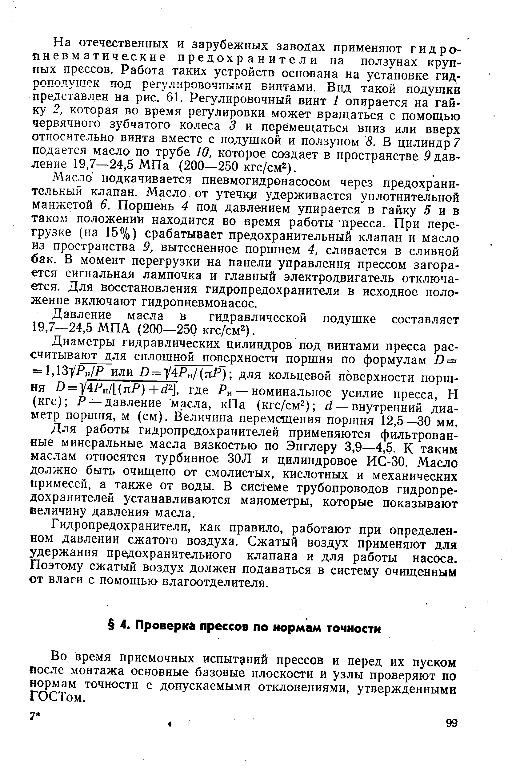 На отечественных и зарубежных заводах применяют гидропневматические предохранители на ползунах крупных прессов. Работа таких устройств основана на установке гидроподушек под регулировочными винтами. Вид такой подушки представден на рис. 61. Регулировочный винт 1 опирается на гайку 2, которая во время регулировки может вращаться с помощью червячного зубчатого колеса 3 и перемещаться вниз или вверх относительно винта вместе с подушкой и ползуном 8. В цилиндр 7 подается масло по трубе 10, которое создает в пространстве Сдавление 19,7—24,5 МПа (200—250 кгс/см ).
