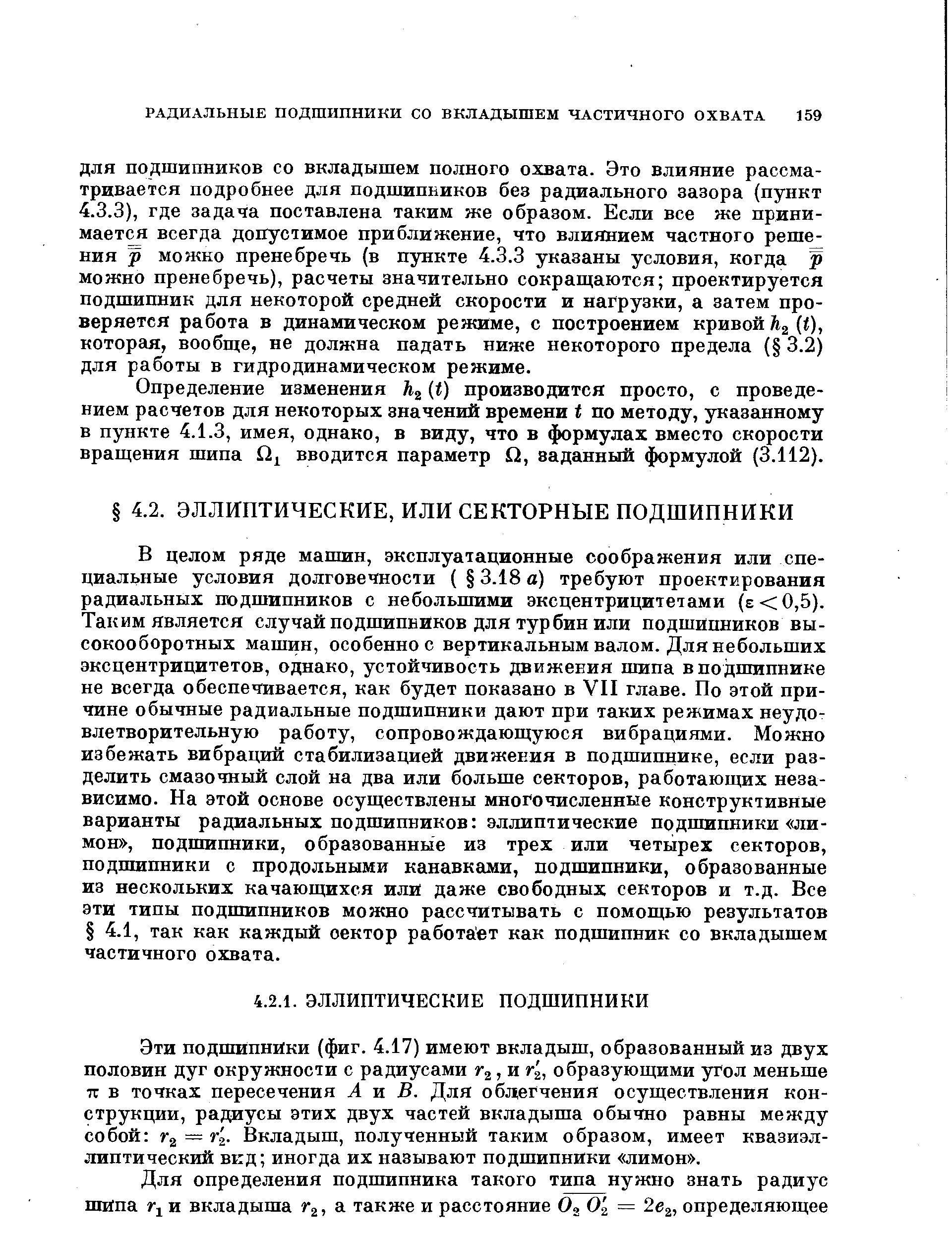 ДЛЯ ПОДШИПНИКОВ СО вкладышем полного охвата. Это влияние рассматривается подробнее для подшипников без радиального зазора (пункт 4.3.3), где задача поставлена таким же образом. Если все же принимается всегда допустимое приближение, что влиянием частного решения р можно пренебречь (в пункте 4.3.3 указаны условия, когда р можно пренебречь), расчеты значительно сокращаются проектируется подшипник для некоторой средней скорости и нагрузки, а затем проверяется работа в динамическом режиме, с построением кривой ((), которая, вообще, не должна падать ниже некоторого предела ( 3.2) для работы в гидродинамическом режиме.
