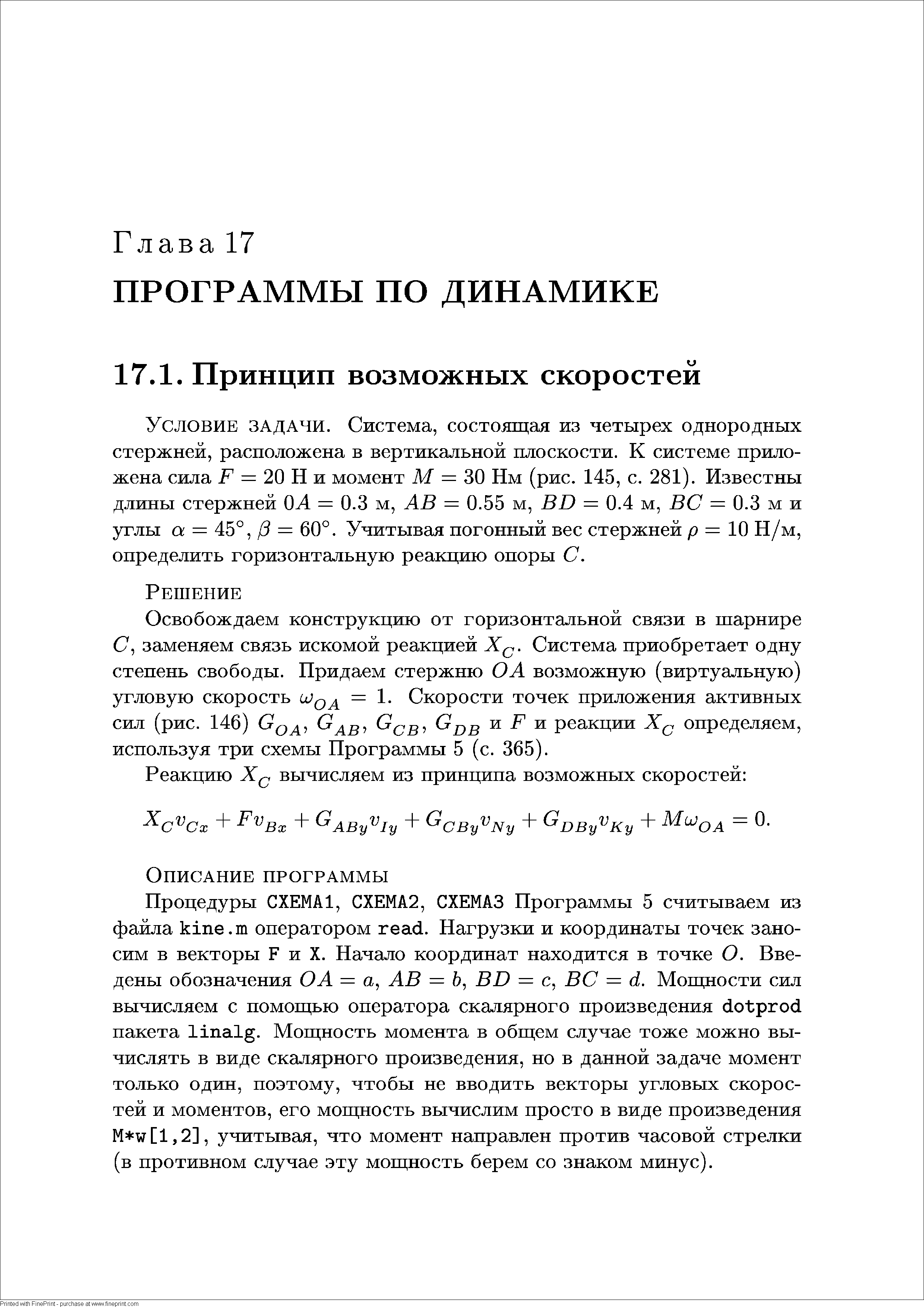 Условие задачи. Система, состоящая из четырех однородных стержней, расположена в вертикальной плоскости. К системе приложена сила F = 20 Н и момент М = 30 Нм (рис. 145, с. 281). Известны длины стержней ОА = 0.3 м, АВ = 0.55 м, BD = 0.4 м, ВС = 0.3 м и углы а = 45°, (3 = 60°. Учитывая погонный вес стержней р = 10 Н/м, определить горизонтальную реакцию опоры С.
