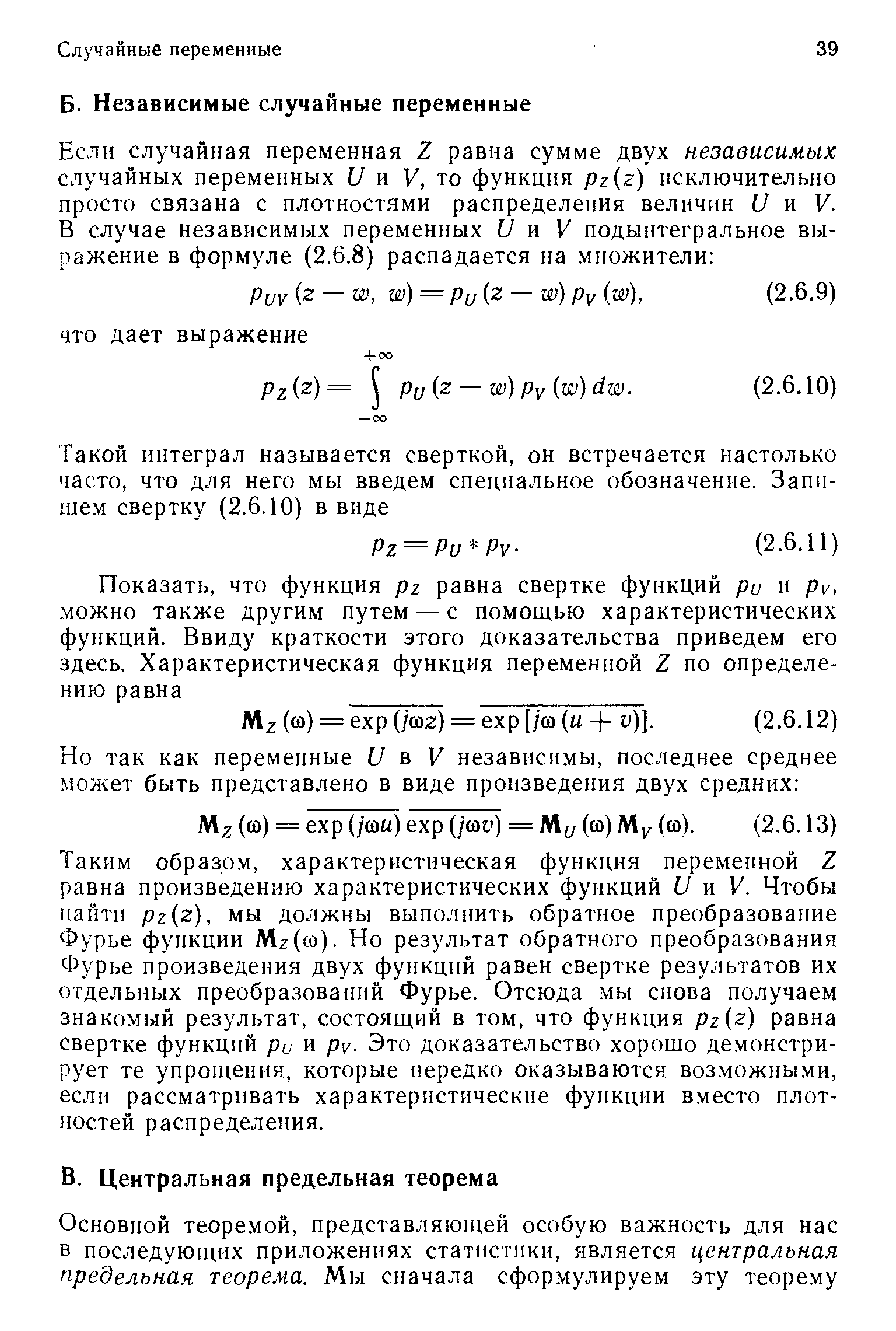 Таким образом, характеристическая функция переменной Z равна произведению характеристических функций U и V. Чтобы найти pz z), мы должны выполнить обратное преобразование Фурье функции Mz((o). Но результат обратного преобразования Фурье произведения двух функций равен свертке результатов их отдельных преобразова1Н1Й Фурье. Отсюда мы снова получаем знакомый результат, состоящий в том, что функция рг г) равна свертке функций ри и ру. Это доказательство хорошо демонстрирует те упрощения, которые нередко оказываются возможными, если рассматривать характеристические функции вместо плотностей распределения.
