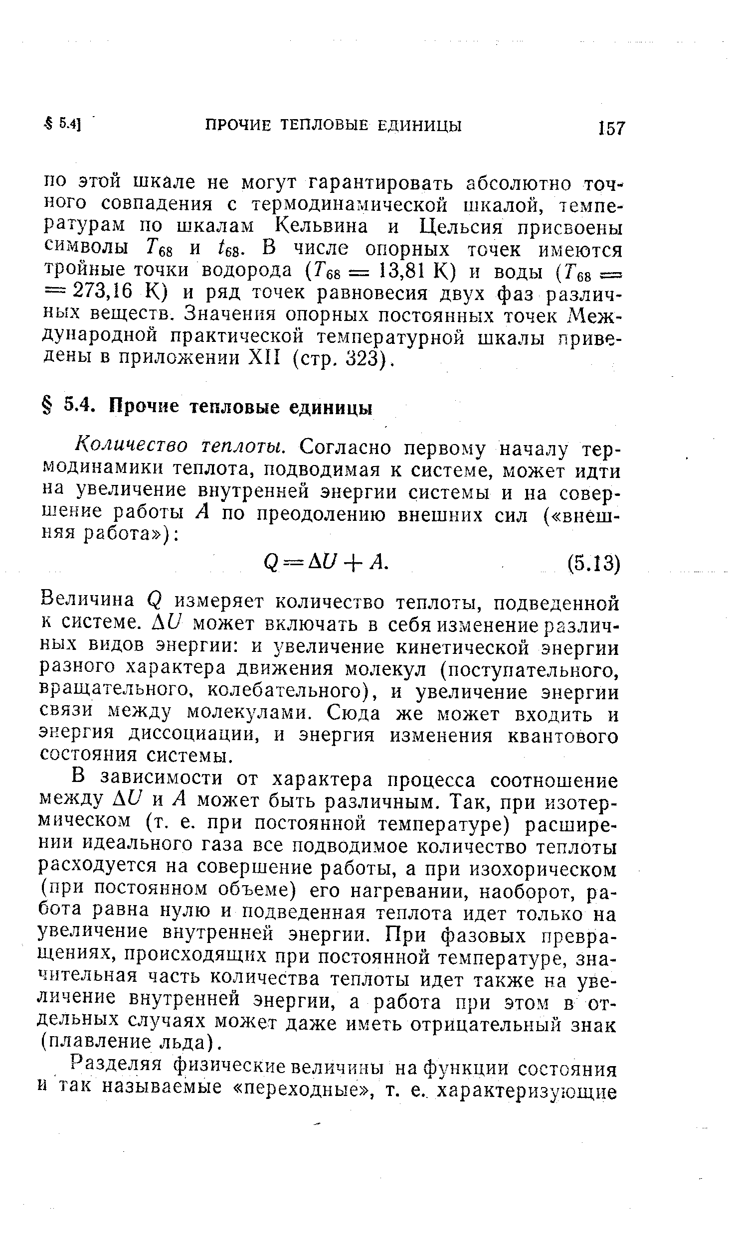 ПО этой шкале не могут гарантировать абсолютно точного совпадения с термодинамической шкалой, температурам по шкалам Кельвина и Цельсия присвоены символы Гб8 и 68- В числе опорных точек имеются тройные точки водорода (T es = 13,81 К) и воды (Гев = = 273,16 К) и ряд точек равновесия двух фаз различных веществ. Значения опорных постоянных точек Международной практической те.мпературной шкалы приведены в приложении ХП (стр. 323).
