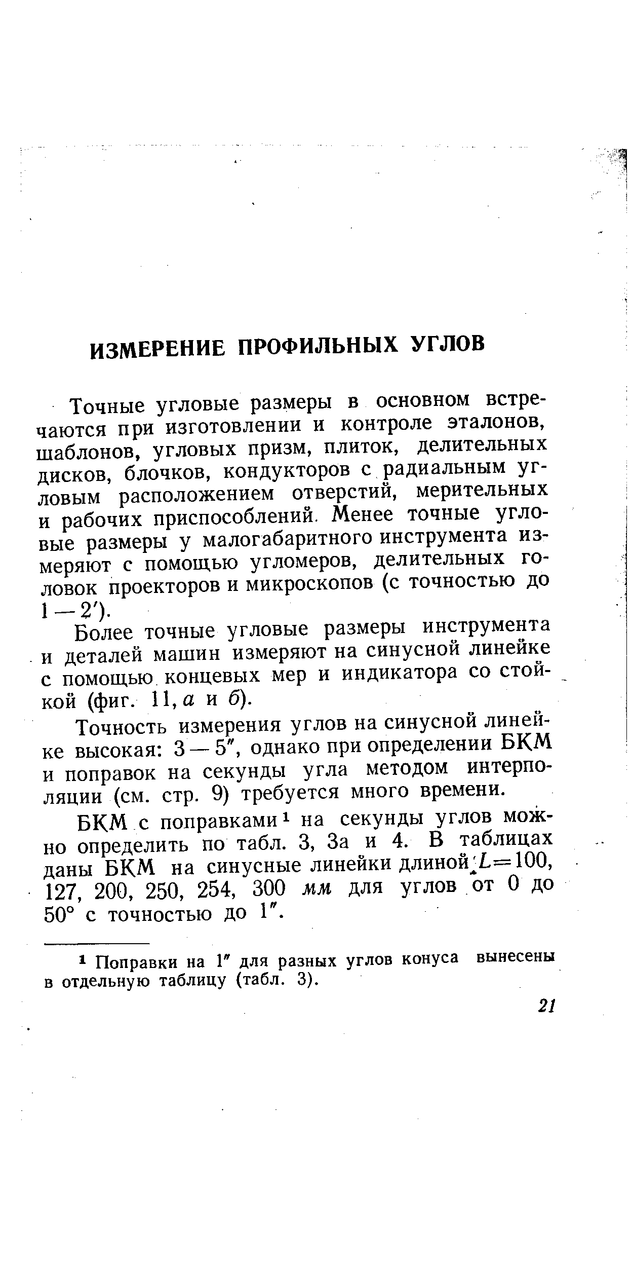 Точные угловые размеры в основном встречаются при изготовлении и контроле эталонов, шаблонов, угловых призм, плиток, делительных дисков, блочков, кондукторов с радиальным угловым расположением отверстий, мерительных и рабочих приспособлений. Менее точные угловые размеры у малогабаритного инструмента измеряют с помощью угломеров, делительных головок проекторов и микроскопов (с точностью до 1-2 ).
