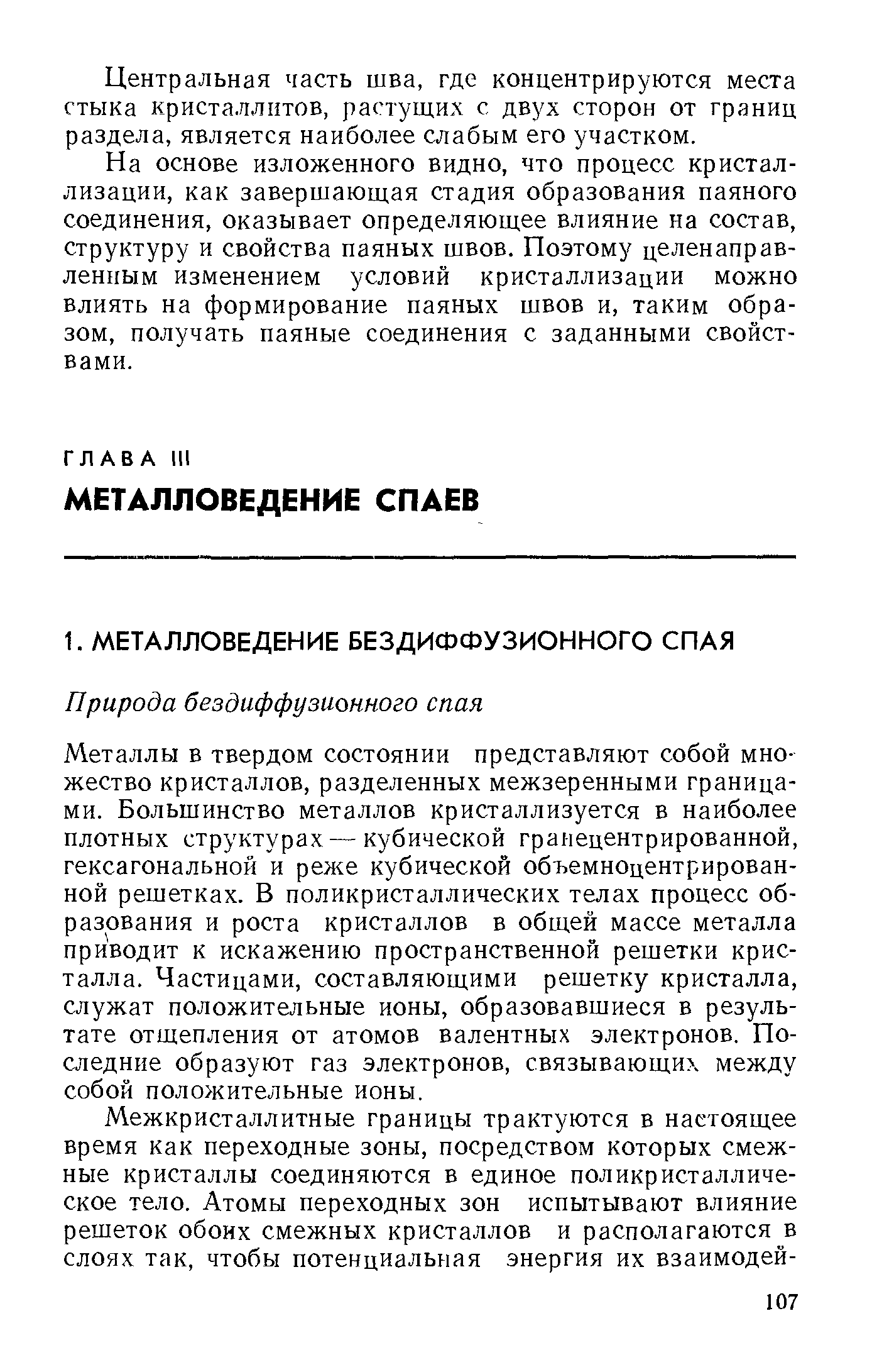 Металлы в твердом состоянии представляют собой множество кристаллов, разделенных межзеренными границами. Большинство металлов кристаллизуется в наиболее плотных структурах — кубической гранецентрированной, гексагональной и реже кубической объемноцентрирован-ной решетках. В поликристаллических телах процесс образования и роста кристаллов в общей массе металла приводит к искажению пространственной решетки кристалла. Частицами, составляющими решетку кристалла, служат положительные ионы, образовавшиеся в результате отщепления от атомов валентных электронов. Последние образуют газ электронов, связывающих между собой положительные ионы.
