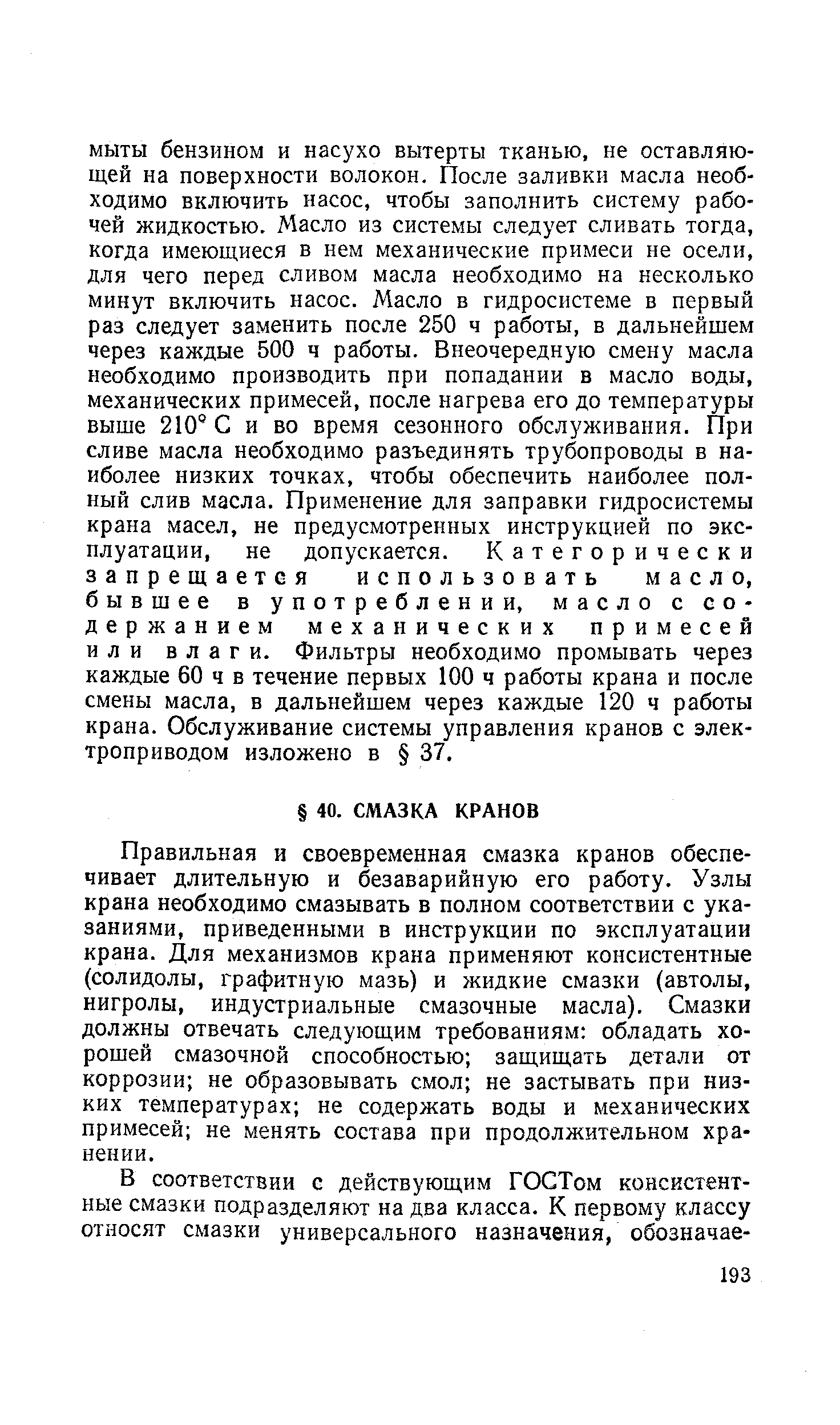 Правильная и своевременная смазка кранов обеспечивает длительную и безаварийную его работу. Узлы крана необходимо смазывать в полном соответствии с указаниями, приведенными в инструкции по эксплуатации крана. Для механизмов крана применяют консистентные (солидолы, графитную мазь) и жидкие смазки (автолы, нигролы, индустриальные смазочные масла). Смазки должны отвечать следующим требованиям обладать хорошей смазочной способностью защищать детали от коррозии не образовывать смол не застывать при низких температурах не содержать воды и механических примесей не менять состава при продолжительном хранении.
