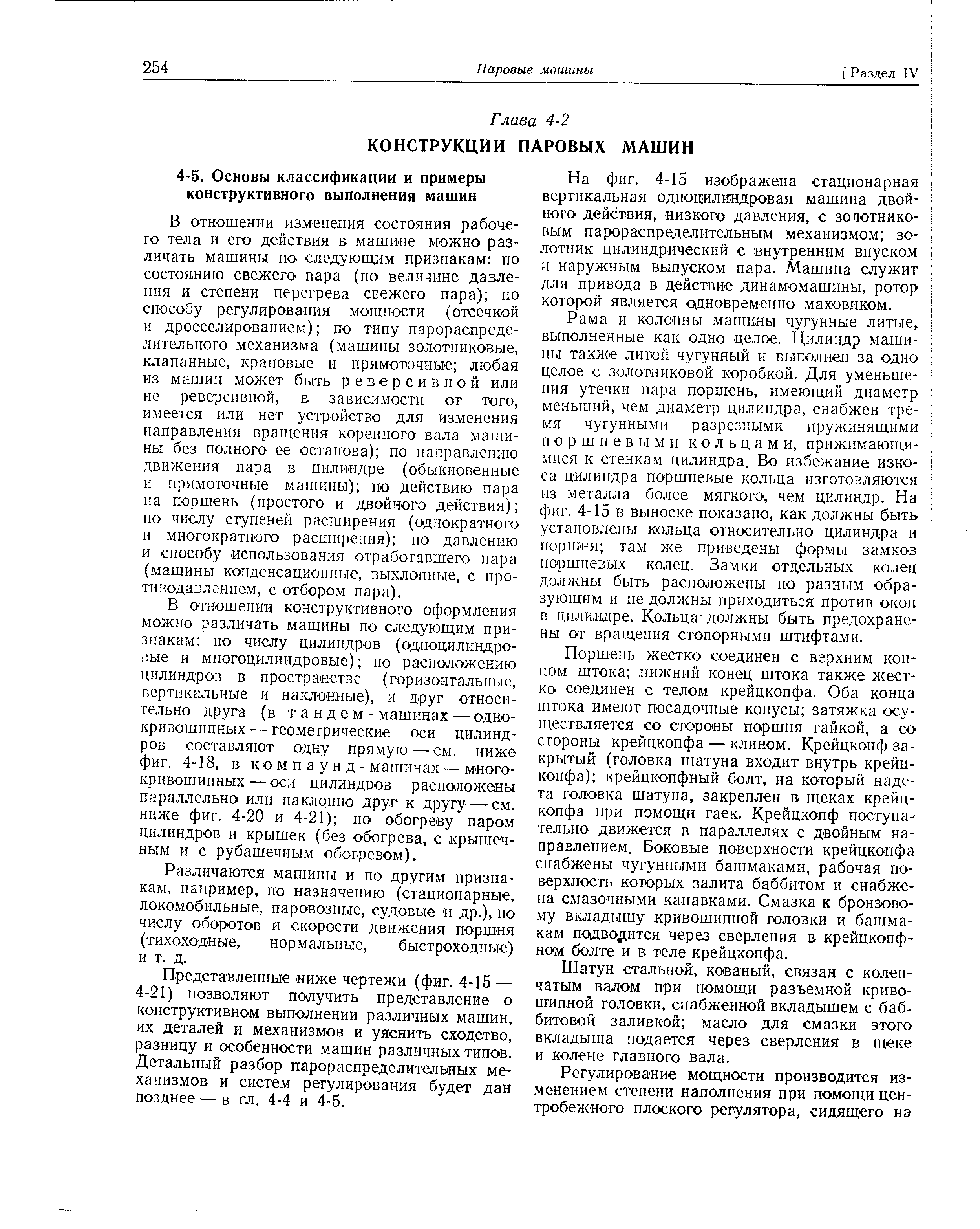 В отношенни конструктивного оформления можно различать машины по следующим признакам по числу цилиндров (одноцилиндровые и многоцилиндровые) по расположению цилиндров в пространстве (горизонтальные, вертикальные и наклонные), и друг относительно друга (в т а н д е м - машинах—одно-кривошипных — геометрические оси цилиндров составляют одну прямую — см. ниже фиг. 4-18, в компаунд- машинах — много-крнвошинных — оси цилиндров расположены параллельно или наклонно друг к другу — см. ниже фиг. 4-20 и 4-21) по обогреву паром цилиндров и крышек (без обогрева, с крышечным и с рубашечным обогревом).
