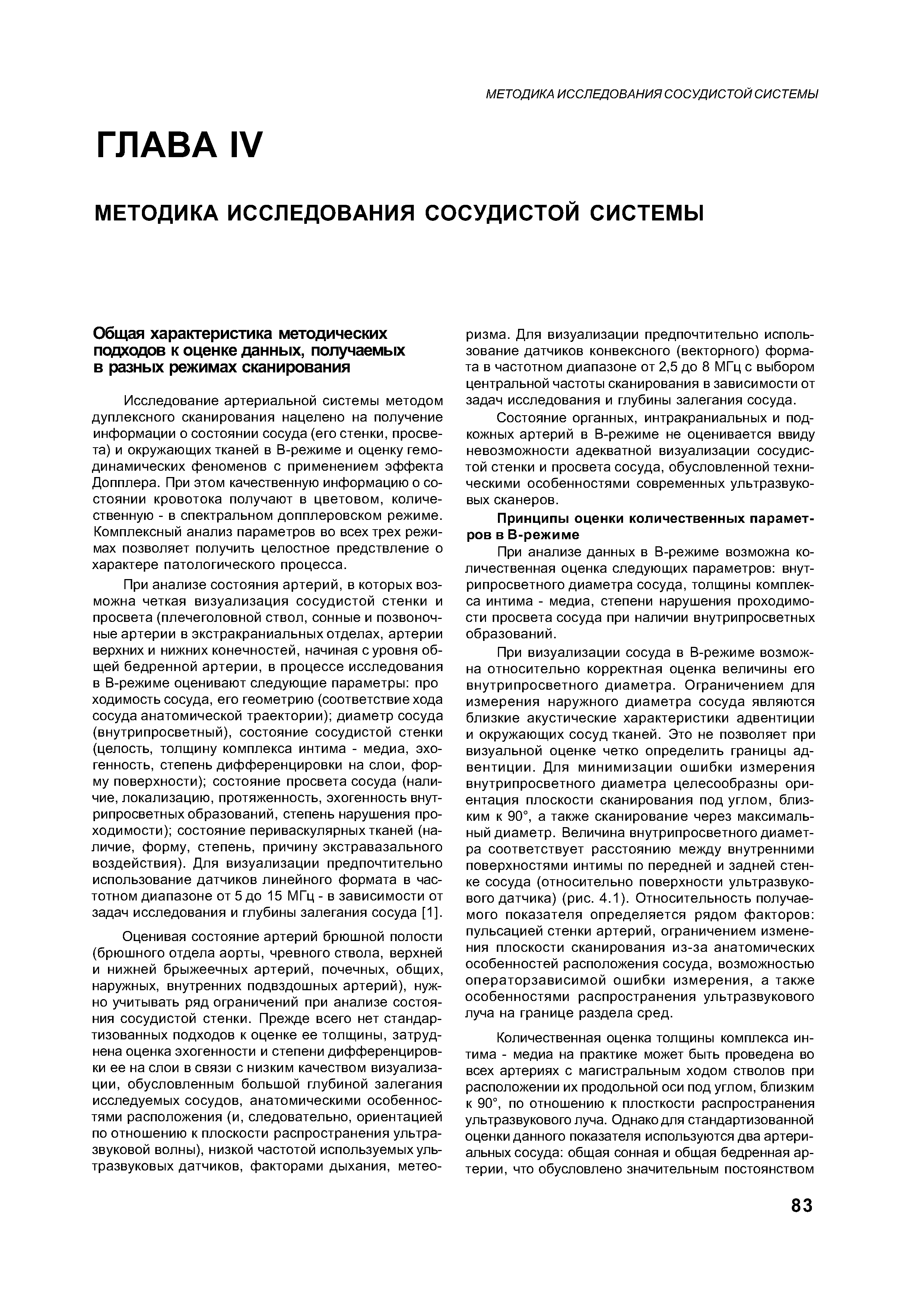 Исследование артериальной системы методом дуплексного сканирования нацелено на получение информации о состоянии сосуда (его стенки, просвета) и окружающих тканей в В-режиме и оценку гемодинамических феноменов с применением эффекта Допплера. При этом качественную информацию о состоянии кровотока получают в цветовом, количественную - в спектральном допплеровском режиме. Комплексный анализ параметров во всех трех режимах позволяет получить целостное предствление о характере патологического процесса.
