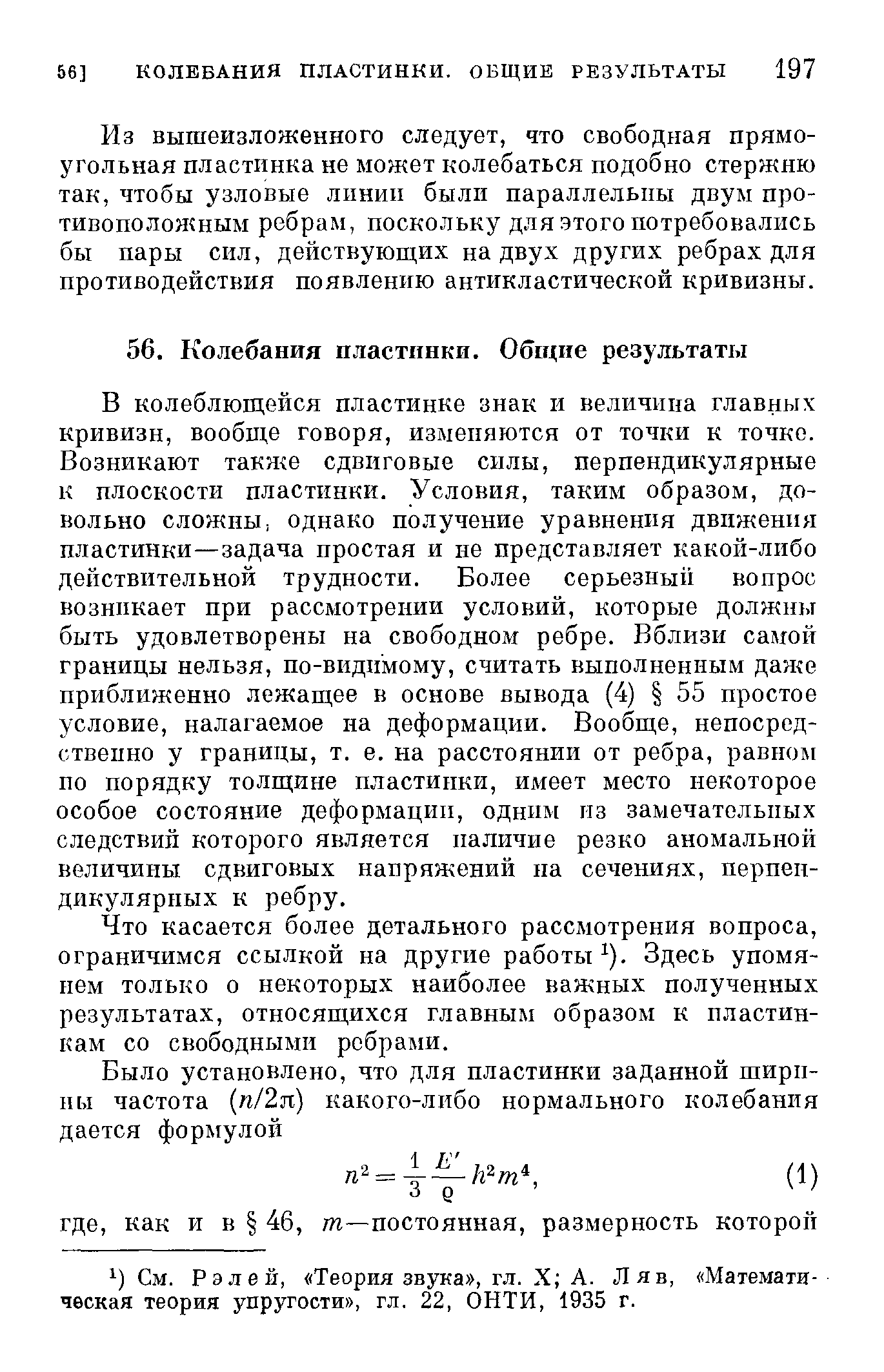 Из вышеизложенного следует, что свободная прямоугольная пластинка не может колебаться подобно стержню так, чтобы узловые линии были параллельны двум противоположным ребрам, поскольку для этого потребовались бы пары сил, действующих на двух других ребрах для противодействия появлению антикластической кривизны.
