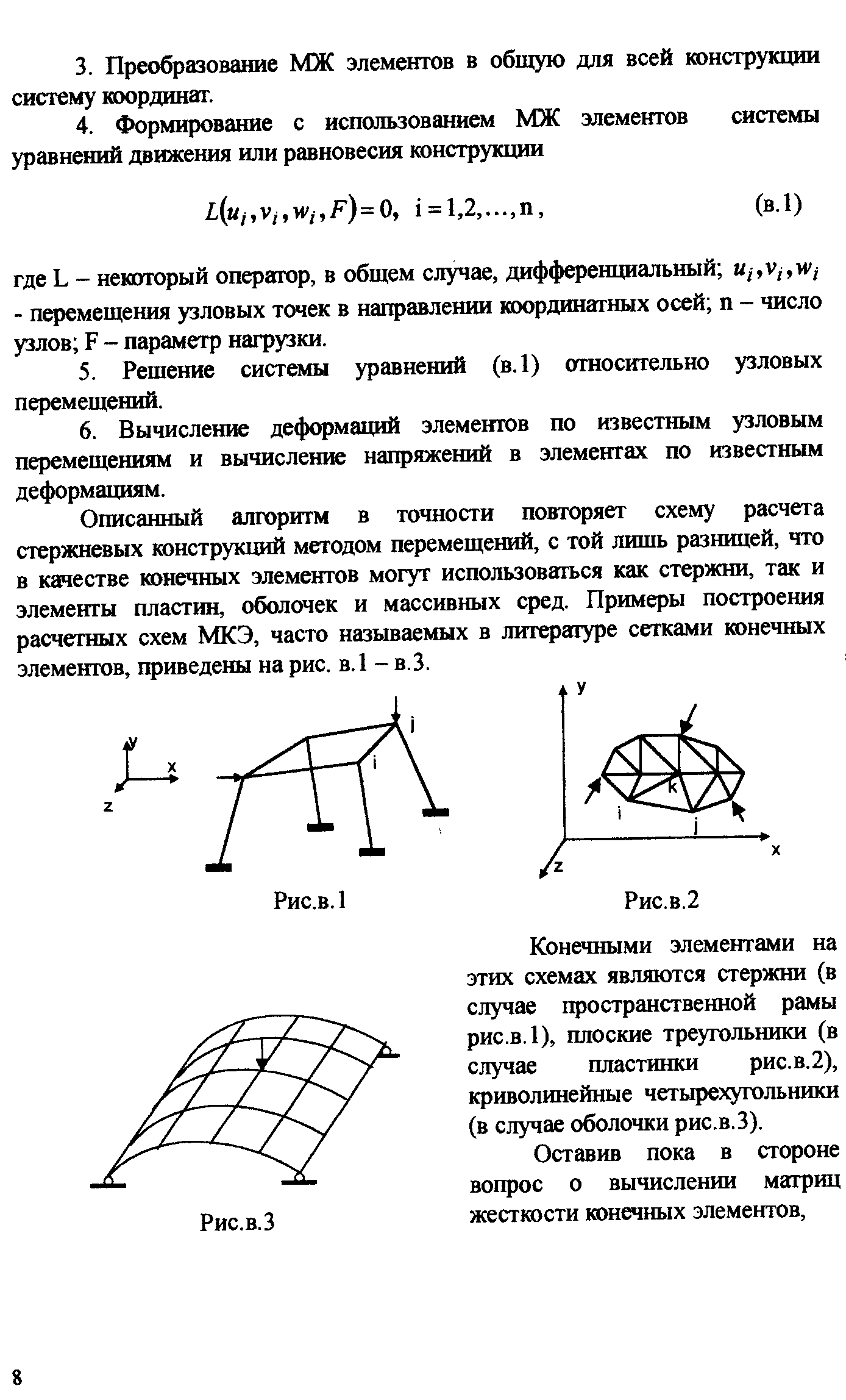 Описанный алгоритм в точности повторяет схему расчета стержневых шнструкций методом перемещений, с той лишь разницей, что в качестве конечных элементов могут использоваться как стержни, так и элементы пластин, оболочек и массивных сред. Примеры построения расчетных схем МКЭ, часто называемых в лигерахуре сетками конечных элементов, приведены на рис. в.1 - в.З.
