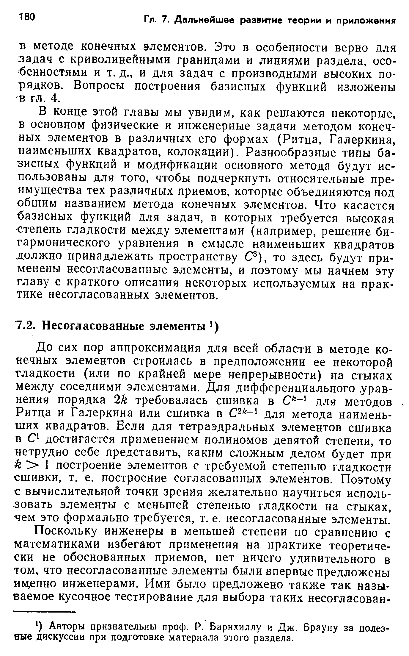 До сих пор аппроксимация для всей области в методе конечных элементов строилась в предположении ее некоторой гладкости (или по крайней мере непрерывности) на стыках между соседними элементами. Для дифференциального уравнения порядка 2к требовалась сшивка в для методов Ритца и Галеркина или сшивка в для метода наименьших квадратов. Если для тетраэдральных элементов сшивка в О достигается применением полиномов девятой степени, то нетрудно себе представить, каким сложным делом будет при к 1 построение элементов с требуемой степенью гладкости сшивки, т. е. построение согласованных элементов. Поэтому с вычислительной точки зрения желательно научиться использовать элементы с меньшей степенью гладкости на стыках, чем это формально требуется, т. е. несогласованные элементы.
