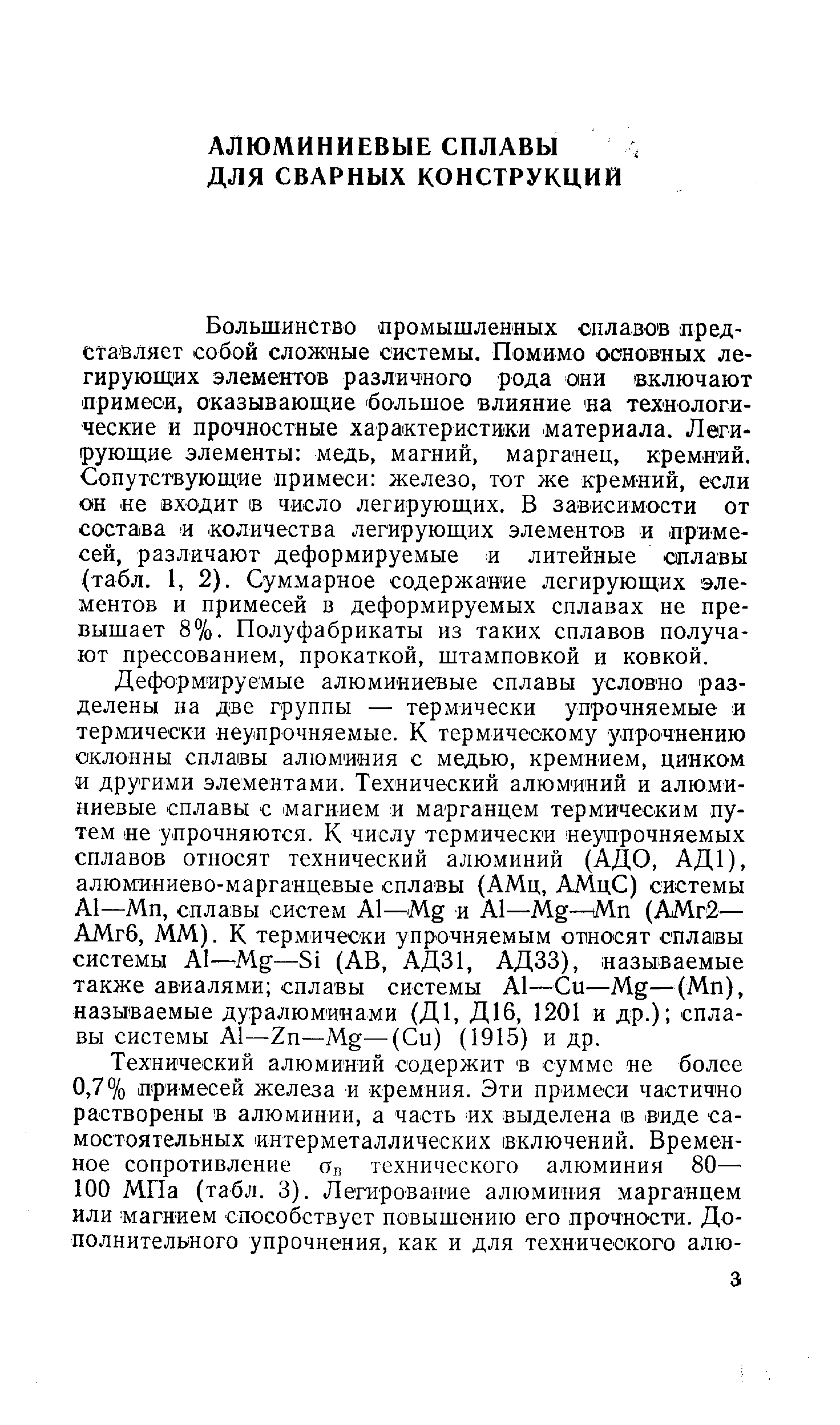 Большинство промышленных сплавов представляет собой сложные системы. Помимо основных легирующих элементов различного рода они включают примеси, оказывающ,ие большое влияние на технологя-ческие и прочностные характеристики материала. Легирующие элементы медь, магний, марганец, кремний. Сопутствующие примеси железо, тот же кремний, если он е входит 1В число легирующих. В зависимости от состава и количества легирующих элементов и примесей, различают деформируемые и литейные сплавы (табл. I, 2). Суммарное содержание легирующих элементов и примесей в деформируемых сплавах не превышает 8%. Полуфабрикаты из таких сплавов получают прессованием, прокаткой, штамповкой и ковкой.
