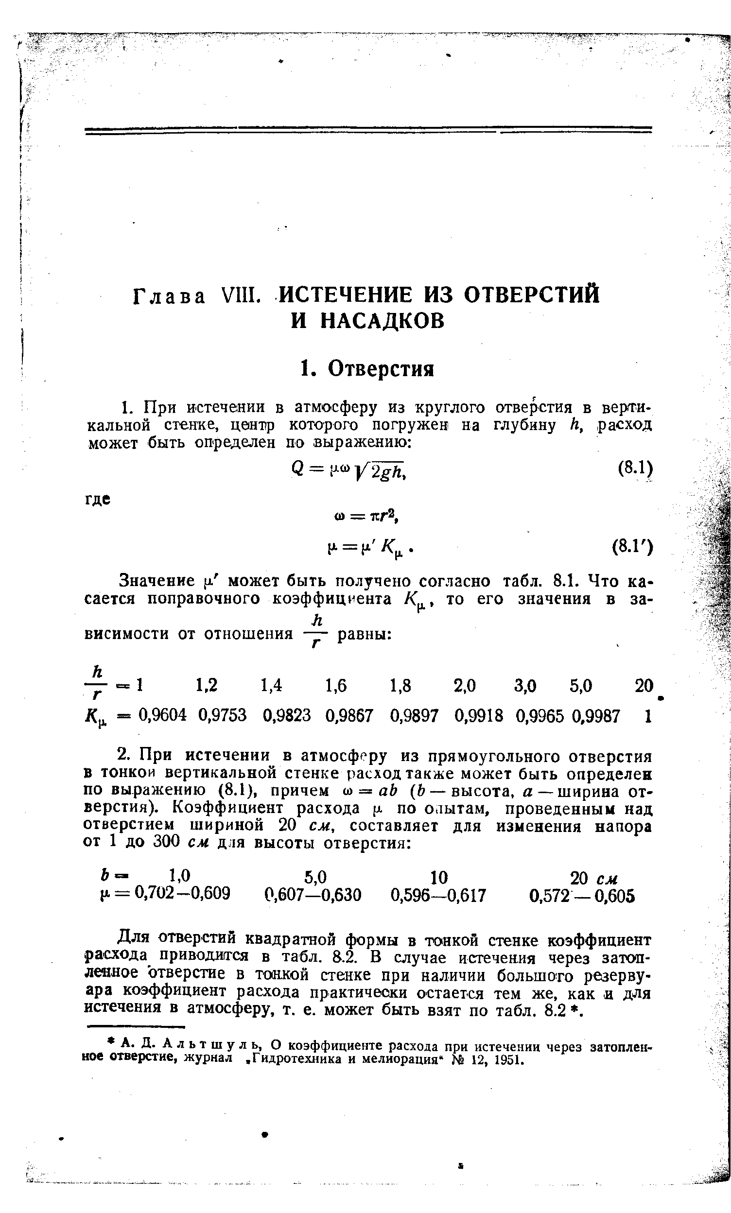 Для отверстий квадратной формы в тонкой стенке коэффициент расхода приводится в табл. 8.2. В случае истечения через затопленное отверстие в тонкой стенке при наличии большого резервуара коэффициент расхода практичесжи остается тем же, как и для истечения в атмосферу, т. е. может быть взят по табл. 8.2 . 
