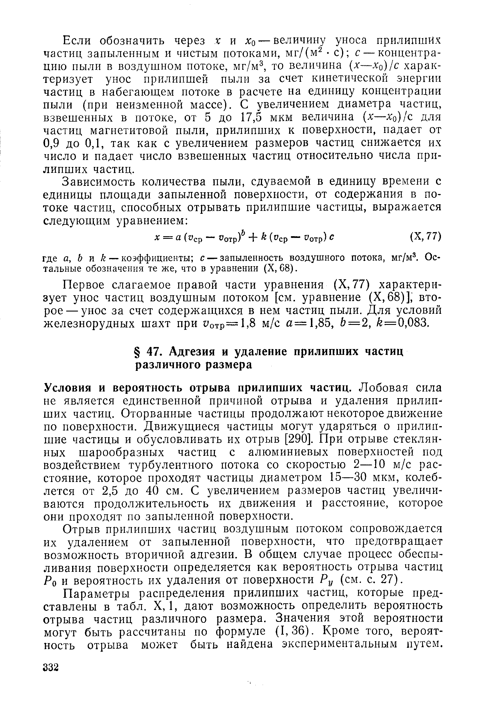 Условия и вероятность отрыва прилипших частиц. Лобовая сила не является единственной причиной отрыва и удаления прилипших частиц. Оторванные частицы продолжают некоторое движение по поверхности. Движущиеся частицы могут ударяться о прилипшие частицы и обусловливать их отрыв [290]. При отрыве стеклянных шарообразных частиц с алюминиевых поверхностей под воздействием турбулентного потока со скоростью 2—10 м/с расстояние, которое проходят частицы диаметром 15—30 мкм, колеблется от 2,5 до 40 см. С увеличением размеров частиц увеличиваются продолжительность их движения и расстояние, которое они проходят по запыленной поверхности.
