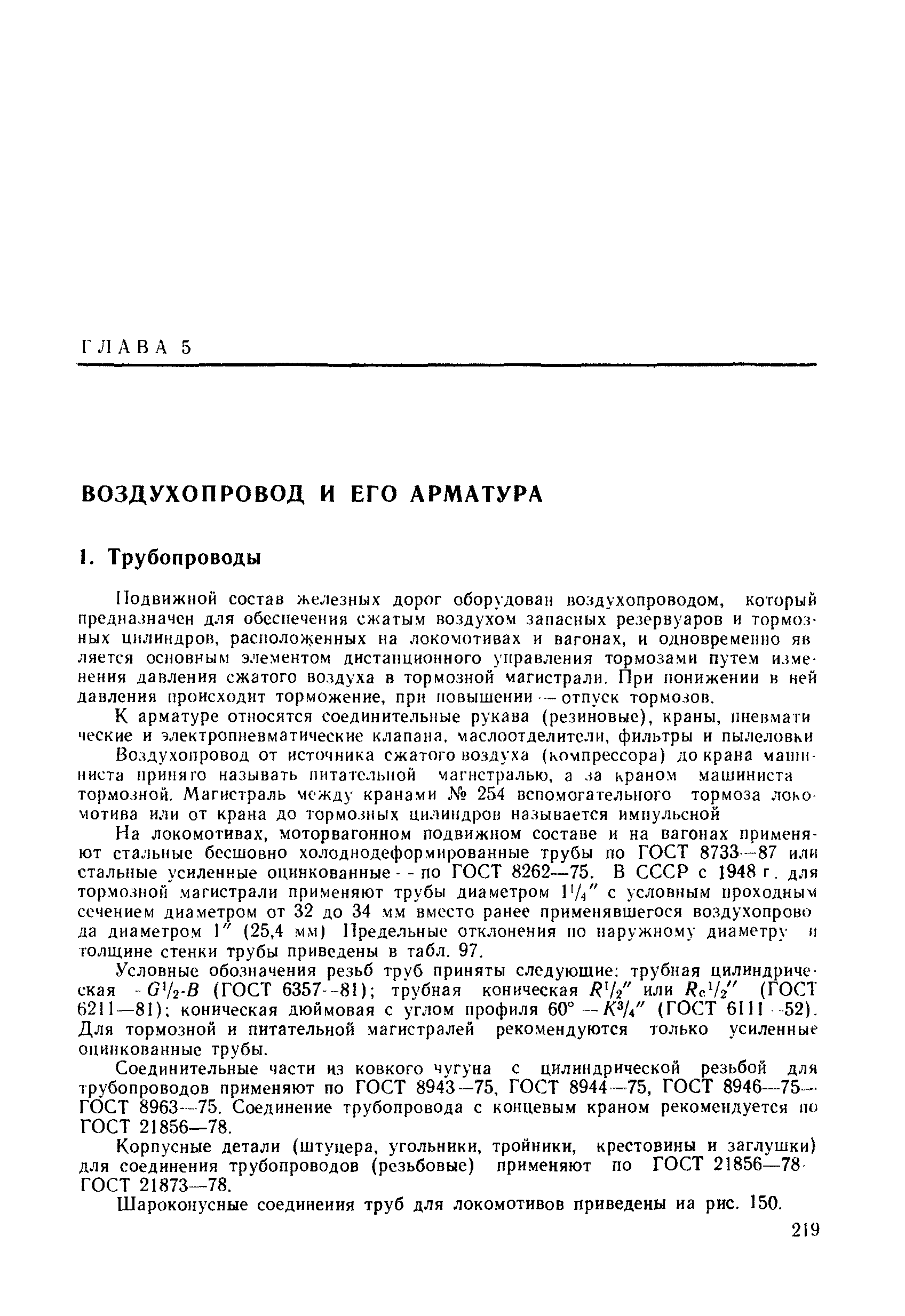 Подвижной состав железных дорог оборудован воздухопроводом, который предназначен для обеспечения сжатым воздухом запасных резервуаров и тормозных цилиндров, располол енных иа локомотивах и вагонах, и одновремепно яв ляется основным элементом дистанционного управления тормозами путем изменения давления сжатого воздуха в тормозной магистрали. При понижении в ней давления происходит торможение, прн повышении - отпуск тормозов.
