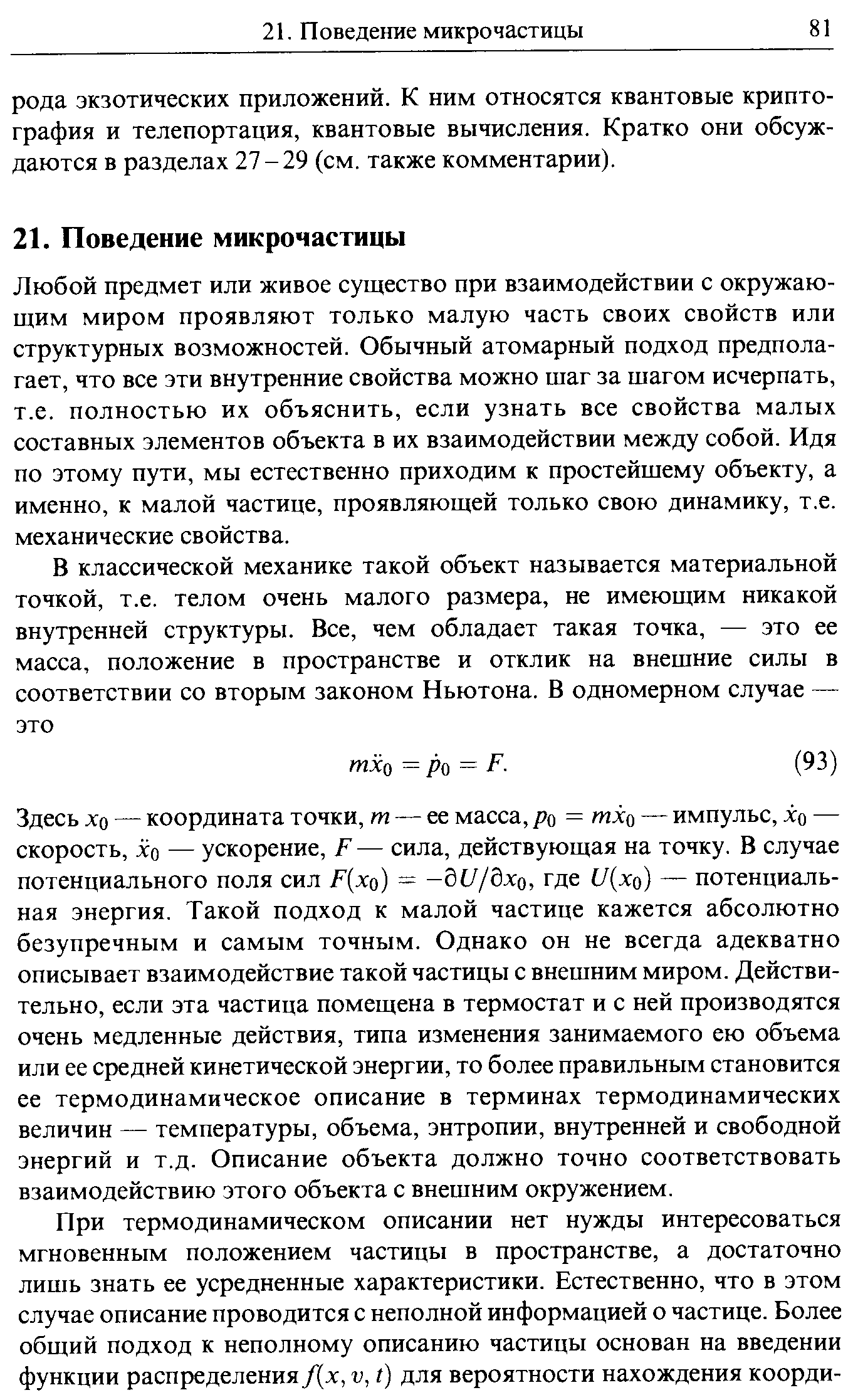 Любой предмет или живое существо при взаимодействии с окружающим миром проявляют только малую часть своих свойств или структурных возможностей. Обычный атомарный подход предполагает, что все эти внутренние свойства можно шаг за шагом исчерпать, т.е. полностью их объяснить, если узнать все свойства малых составных элементов объекта в их взаимодействии между собой. Идя по этому пути, мы естественно приходим к простейшему объекту, а именно, к малой частице, проявляющей только свою динамику, т.е. механические свойства.
