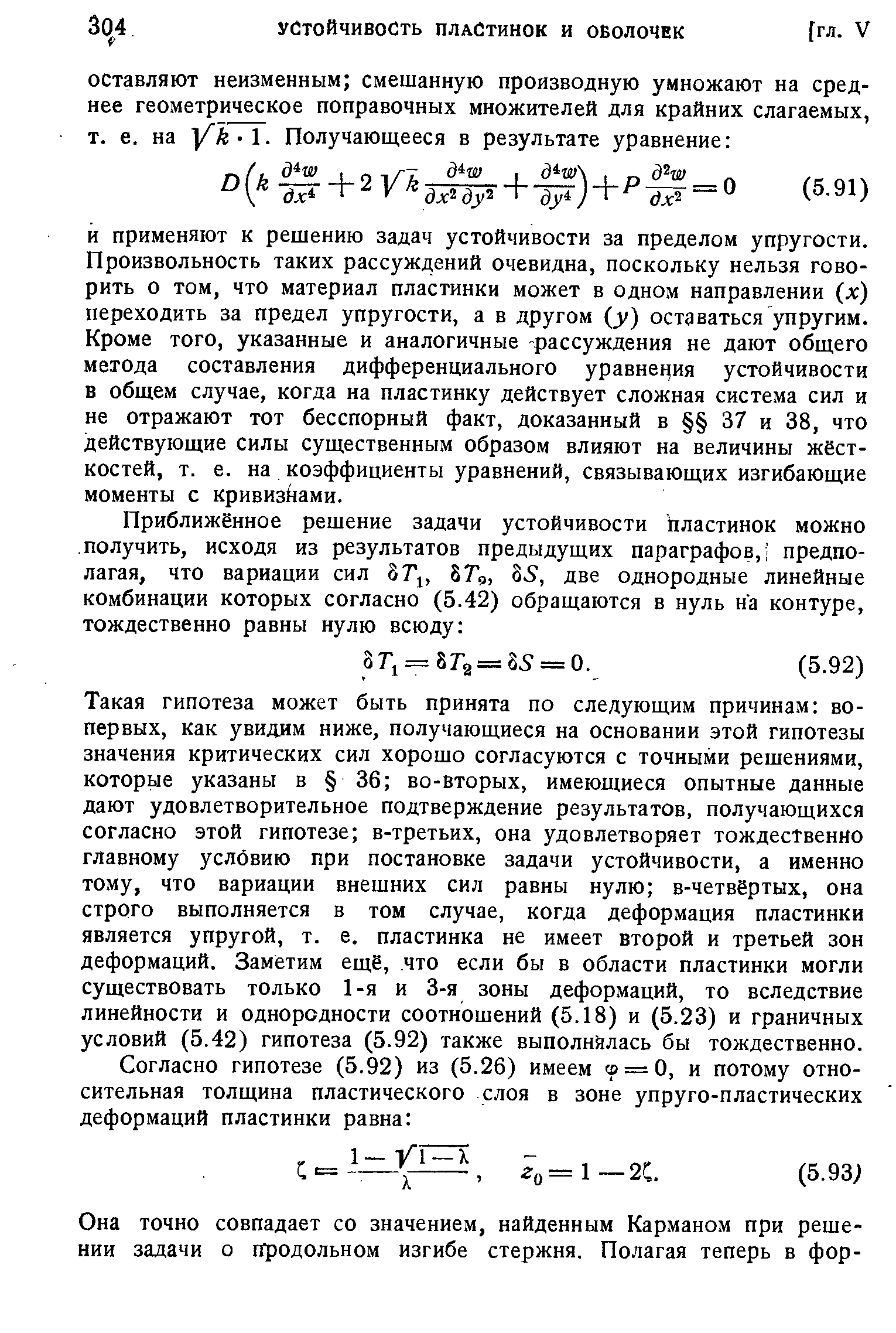 И применяют к решению задач устойчивости за пределом упругости. Произвольность таких рассуждений очевидна, поскольку нельзя говорить о том, что материал пластинки может в одном направлении (х) переходить за предел упругости, а в другом ( ) оставаться упругим. Кроме того, указанные и аналогичные рассуждения не дают общего метода составления дифференциального уравнения устойчивости в общем случае, когда на пластинку действует сложная система сил и не отражают тот бесспорный факт, доказанный в 37 и 38, что действующие силы существенным образом влияют на величины жёсткостей, т. е. на коэффициенты уравнений, связывающих изгибающие моменты с кривизнами.
