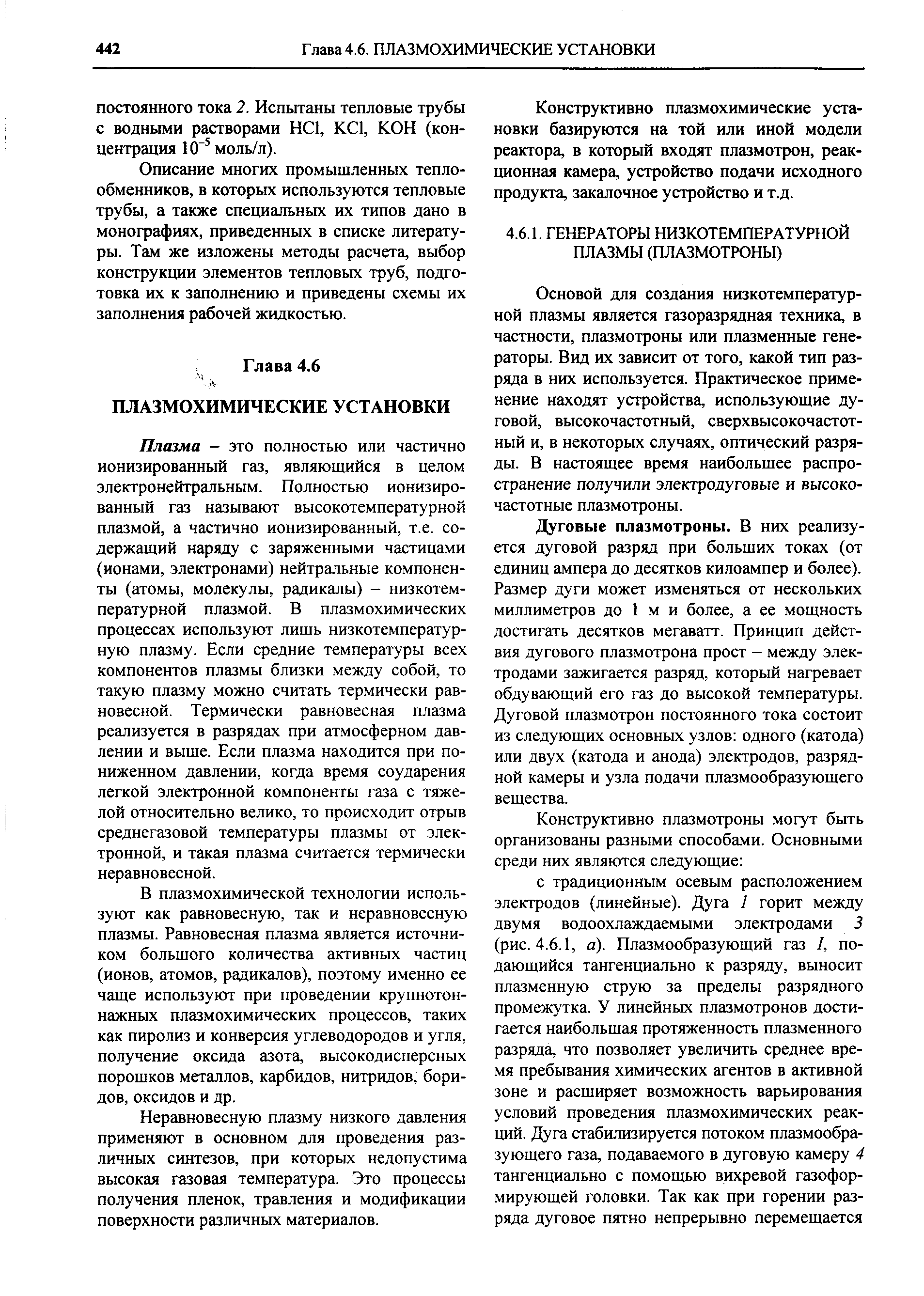 Основой для создания низкотемпературной плазмы является газоразрядная техника, в частности, плазмотроны или плазменные генераторы. Вид их зависит от того, какой тип разряда в них используется. Практическое применение находят устройства, использующие дуговой, высокочастотный, сверхвысокочастотный и, в некоторых случаях, оптический разряды. В настоящее время наибольшее распространение получили электродуговые и высокочастотные плазмотроны.
