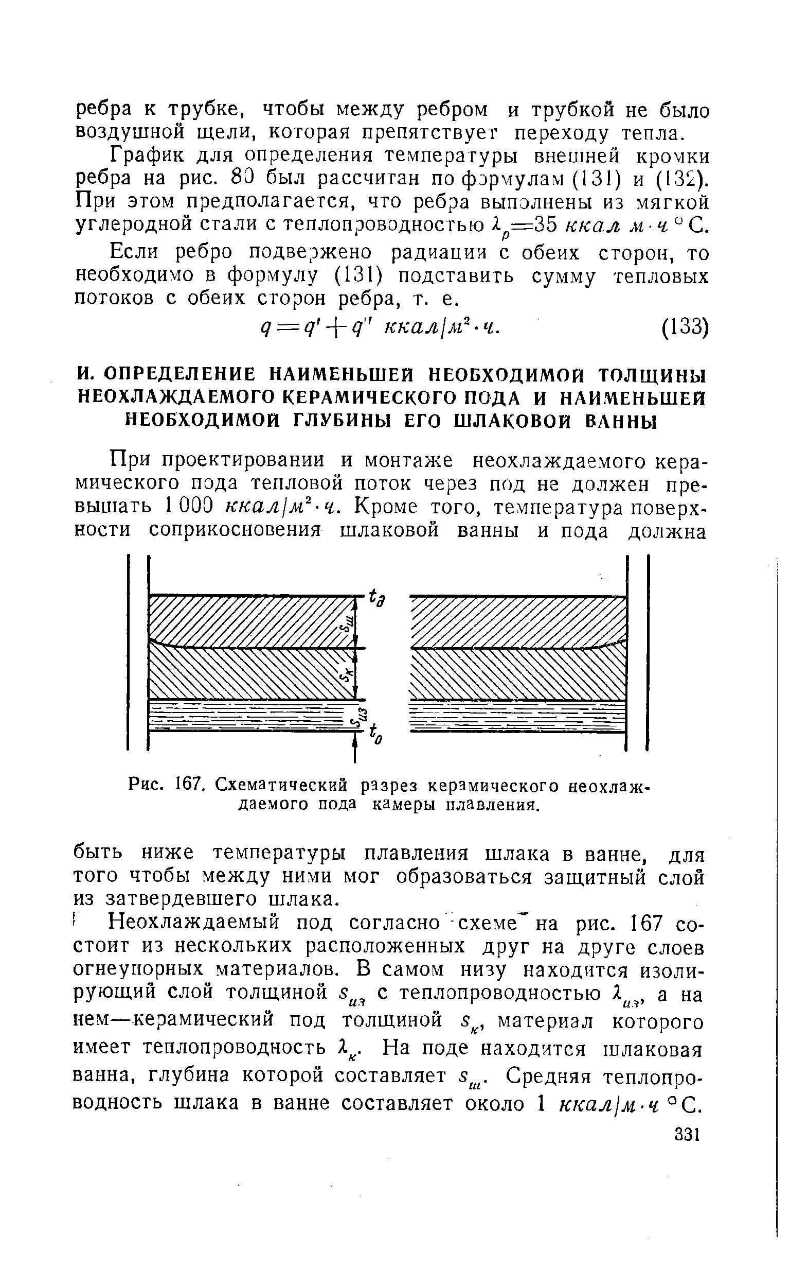 Г Неохлаждаемый под согласно схеме на рис. 167 состоит из нескольких расположенных друг на друге слоев огнеупорных материалов. В самом низу находится изолирующий слой толщиной Sy, с теплопроводностью а на нем—керамический под толщиной s , материал которого имеет теплопроводность Я . На поде находится шлаковая ванна, глубина которой составляет s . Средняя теплопроводность шлака в ванне составляет около 1 ккал1м-ч °С.
