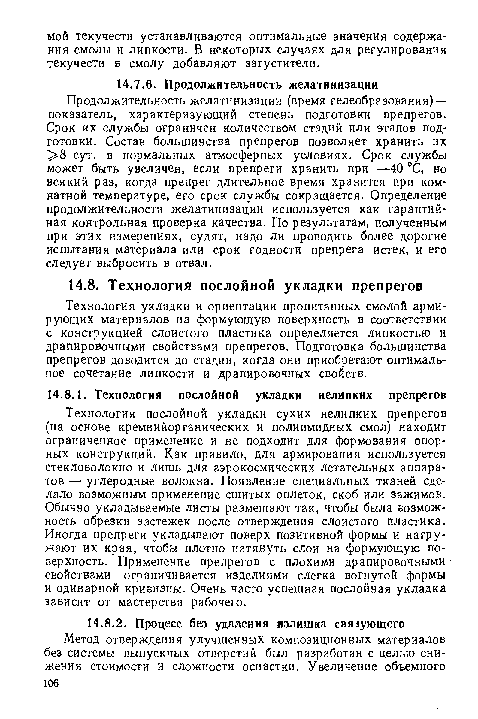 Технология послойной укладки сухих нелипких препрегов (на основе кремнийорганических и полиимидных смол) находит ограниченное применение и не подходит для формования опорных конструкций. Как правило, для армирования используется стекловолокно и лишь для аэрокосмических летательных аппара тов — углеродные волокна. Появление специальных тканей еде лало возможным применение сшитых оплеток, скоб или зажимов Обычно укладываемые листы размещают так, чтобы была возмож ность обрезки застежек после отверждения слоистого пластика Иногда препреги укладывают поверх позитивной формы и нагру жают их края, чтобы плотно натянуть слои на формующую по верхность. Применение препрегов с плохими драпировочными свойствами ограничивается изделиями слегка вогнутой формы и одинарной кривизны. Очень часто успешная послойная укладка зависит от мастерства рабочего.
