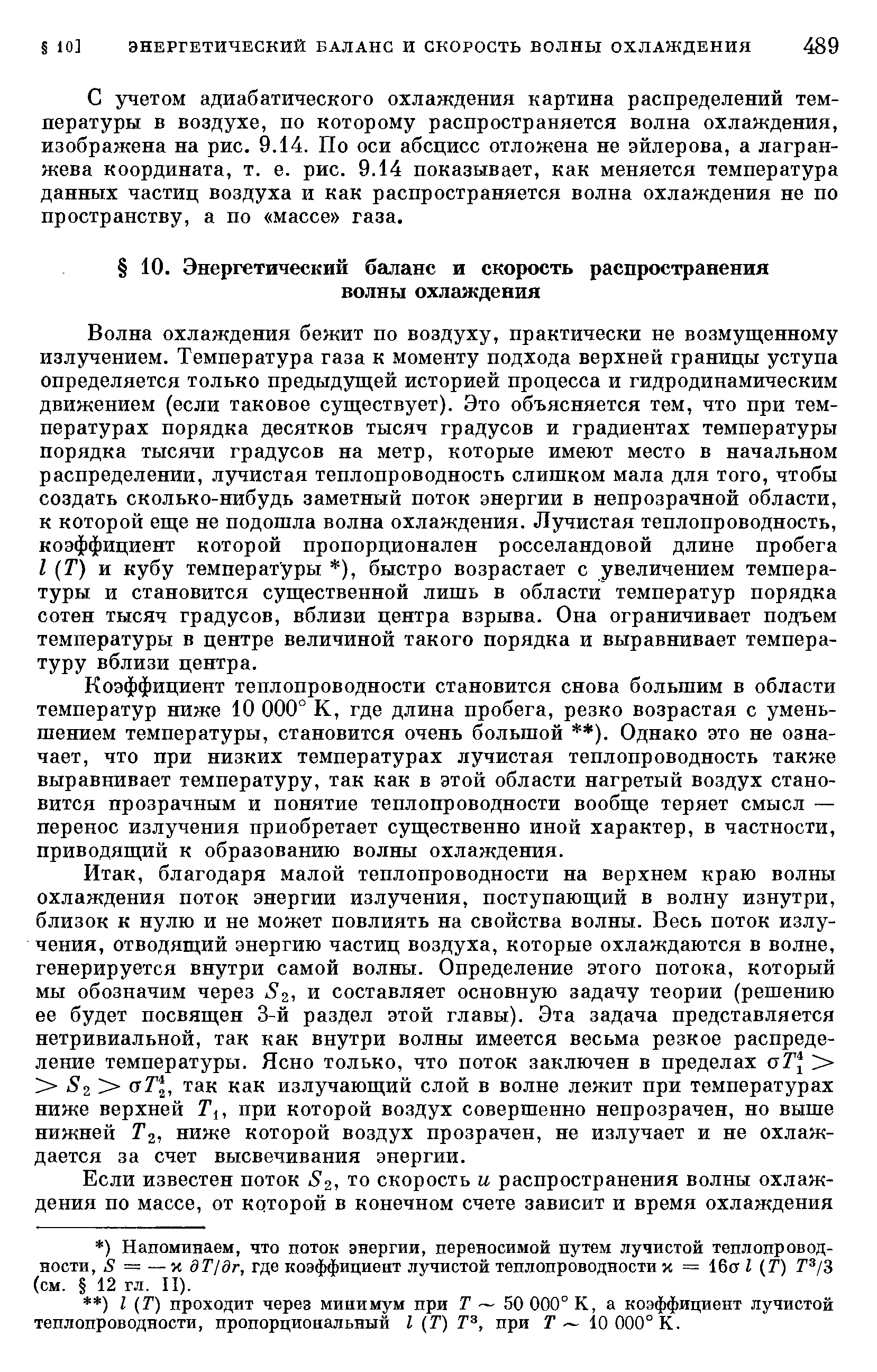 Волна охлаждения бежит по воздуху, практически не возмущенному излучением. Температура газа к моменту подхода верхней границы уступа определяется только предыдущей историей процесса и гидродинамическим движением (если таковое существует). Это объясняется тем, что при температурах порядка десятков тысяч градусов и градиентах температуры порядка тысячи градусов на метр, которые имеют место в начальном распределении, лучистая теплопроводность слишком мала для того, чтобы создать сколько-нибудь заметный поток энергии в непрозрачной области, к которой еще не подошла волна охлаждения. Лучистая теплопроводность, коэффициент которой пропорционален росселандовой длине пробега I (Т) и кубу температуры ), быстро возрастает с увеличением температуры и становится существенной лишь в области температур порядка сотен тысяч градусов, вблизи центра взрыва. Она ограничивает подъем температуры в центре величиной такого порядка и выравнивает температуру вблизи центра.
