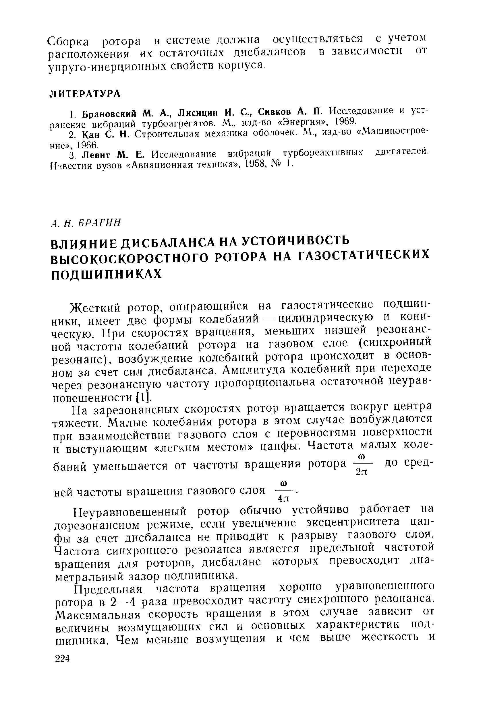 Жесткий ротор, опирающийся на газостатические подшипники, имеет две формы колебаний — цилиндрическую и коническую. При скоростях вращения, меньших низшей резонансной частоты колебаний ротора на газовом слое (синхронный резонанс), возбуждение колебаний ротора происходит в основном за счет сил дисбаланса. Амплитуда колебаний при переходе через резонансную частоту пропорциональна остаточной неуравновешенности [1].
