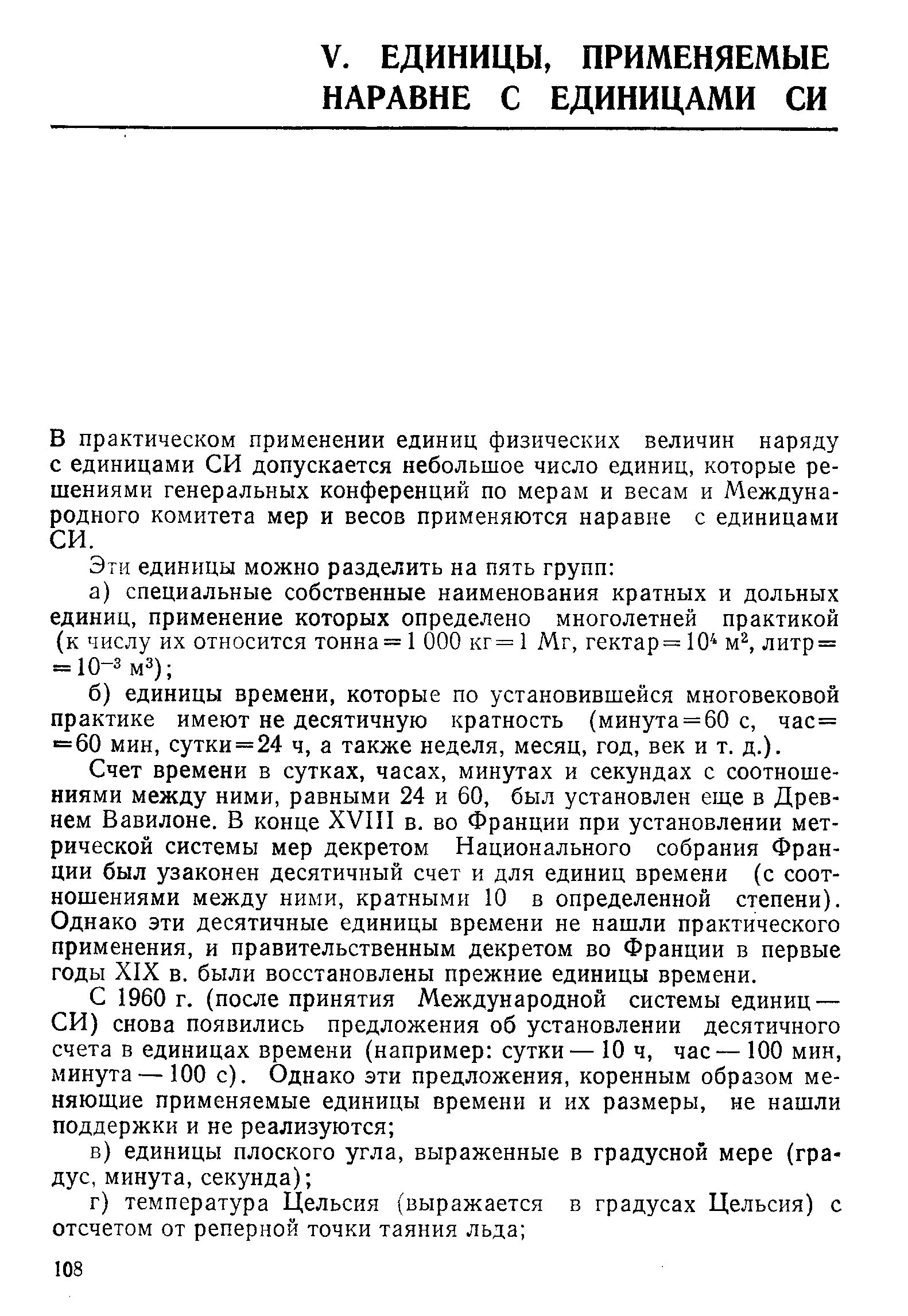 Счет времени в сутках, часах, минутах и секундах с соотношениями между ними, равными 24 и 60, был установлен еще в Древнем Вавилоне. В конце XVHI в. во Франции при установлении метрической системы мер декретом Национального собрания Франции был узаконен десятичный счет и для единиц времени (с соотношениями между ними, кратными 10 в определенной степени). Однако эти десятичные единицы времени не нашли практического применения, и правительственным декретом во Франции в первые годы XIX в. были восстановлены прежние единицы времени.
