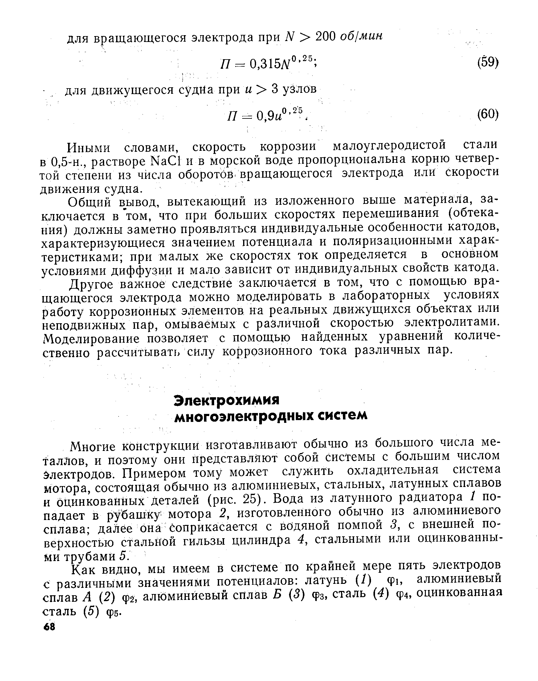 Многие конструкции изготавливают обычно из большого числа ме- ГалЛов, и поэтому они представляют собой Системы с большим числом Электродов. Примером тому может служить охладительная система мотора, состоящая обычно из алюминиевых, стальных, латунных сплавов и оцинкованных деталей (рис. 25). Вода из латунного радиатора 1 попадает в рубашку мотора 2, изготовленного обычно из алюминиевого сплава далее она соприкасается с водяной помпой 3, с внешней поверхностью стальной гильзы цилиндра 4, стальными или оцинкованными трубами 5.
