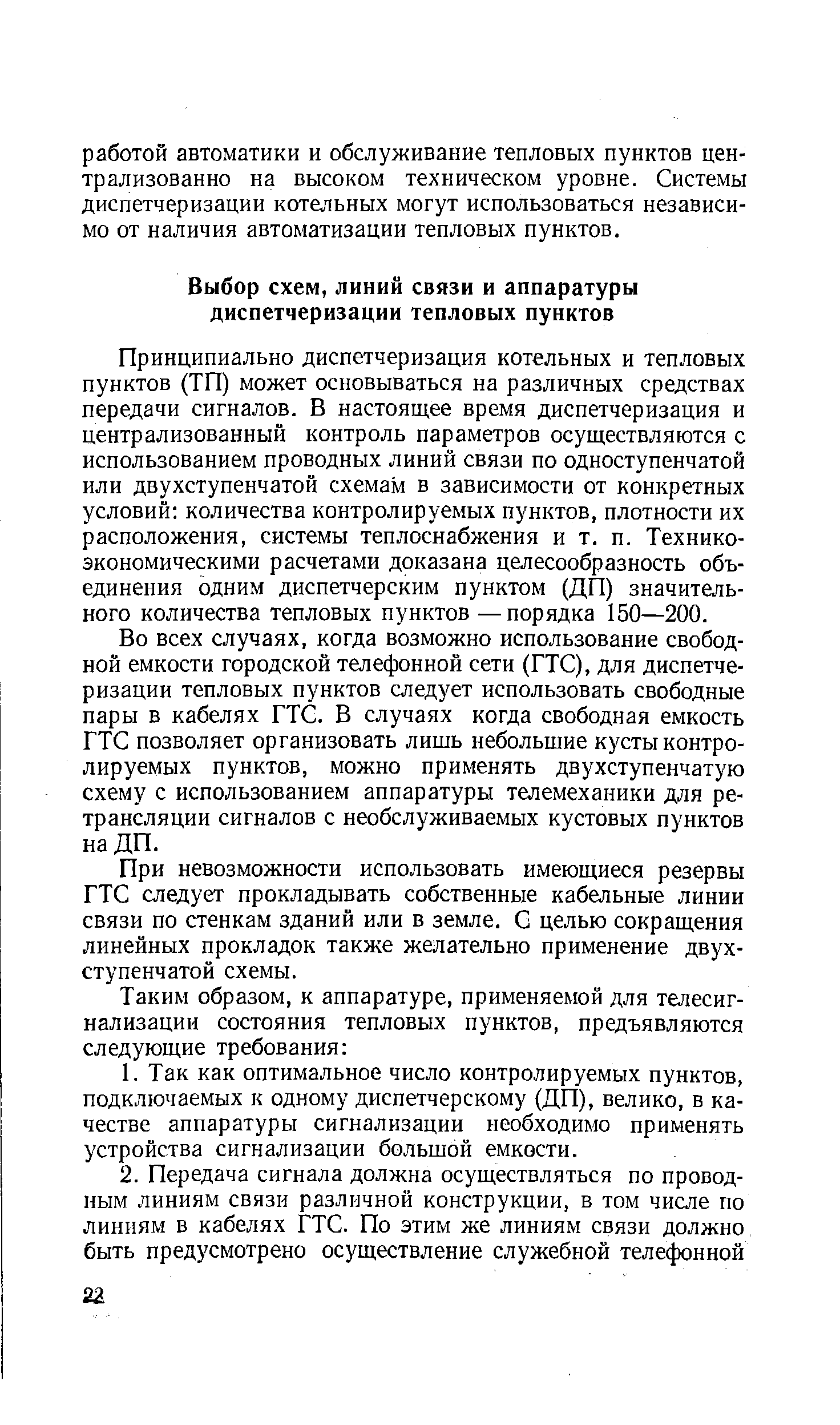 Принципиально диспетчеризация котельных и тепловых пунктов (ТП) может основываться на различных средствах передачи сигналов. В настоящее время диспетчеризация и централизованный контроль параметров осуществляются с использованием проводных линий связи по одноступенчатой или двухступенчатой схемам в зависимости от конкретных условий количества контролируемых пунктов, плотности их расположения, системы теплоснабжения и т. п. Техникоэкономическими расчетами доказана целесообразность объединения одним диспетчерским пунктом (ДП) значительного количества тепловых пунктов — порядка 150—200.
