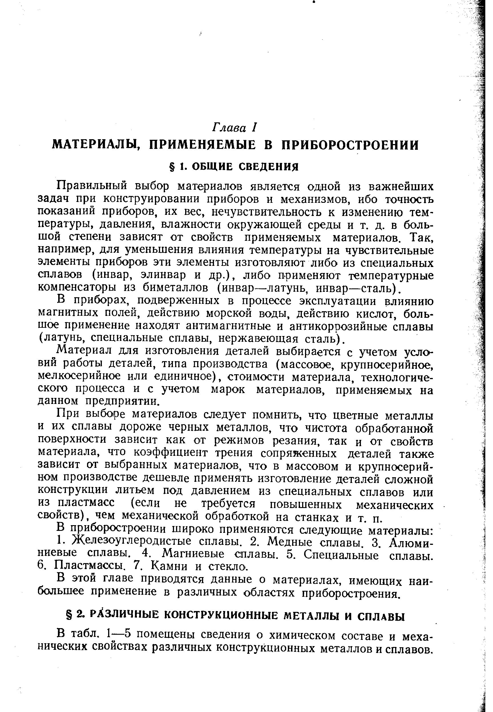 Правильный выбор материалов является одной из важнейших задач при конструировании приборов и механизмов, ибо точность показаний приборов, их вес, нечувствительность к изменению температуры, давления, влажности окружающей среды и т. д. в большой степени зависят от свойств применяемых материалов. Так, например, для уменьшения влияния температуры на чувствительные элементы приборов эти элементы изготовляют либо из специальных сплавов (инвар, элинвар и др.), либо применяют температурные компенсаторы из биметаллов (инвар—латунь, инвар—сталь).
