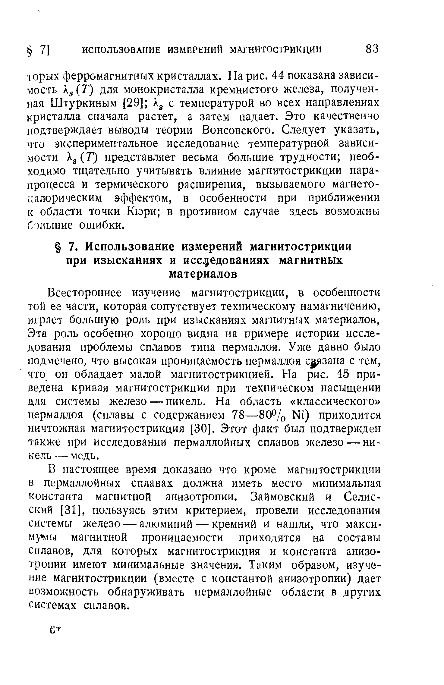 Всестороннее изучение магнитострикции, в особенности той ее части, которая сопутствует техническому намагничению, играет большую роль при изысканиях магнитных материалов, Эта роль особенно хорошо видна на примере истории исследования проблемы сплавов типа пермаллоя. Уже давно было подмечено, что высокая проницаемость пермаллоя с зана с тем, что он обладает малой магнитострикцией. На рис. 45 приведена кривая магнитострикции при техническом насыщении для системы железо — никель. На область классического пермаллоя (сплавы с содержанием 78—80% N1) приходится ничтожная магнитострикция [30]. Этот факт был подтвержден также при исследовании пермаллойных сплавов железо — никель — медь.
