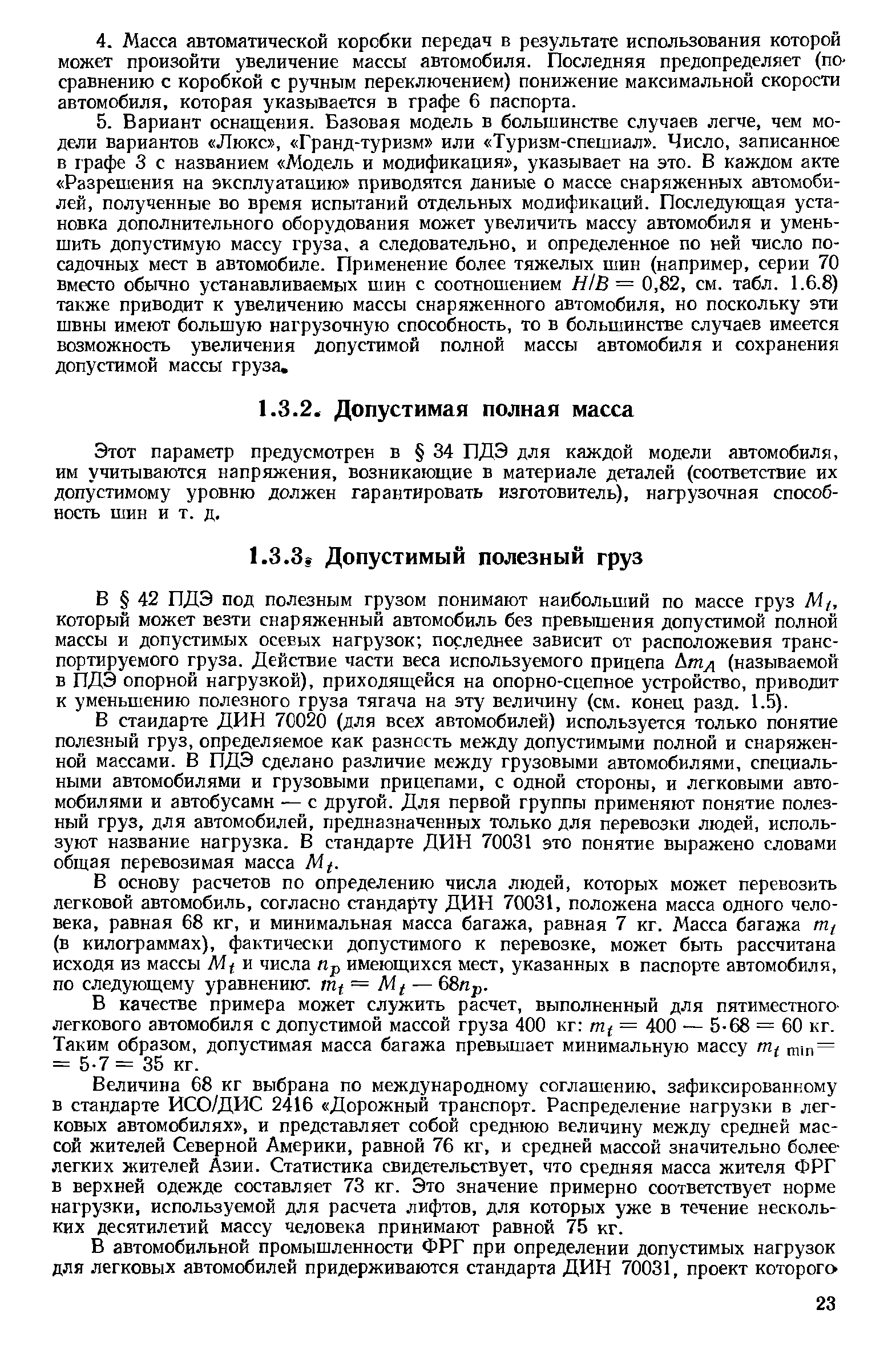 В 42 ПДЭ под полезным грузом понимают наибольший по массе груз М/, который может везти снаряженный автомобиль без превышения допустимой полной массы и допустимых осевых нагрузок последнее зависит от расположевия транспортируемого груза. Действие части веса используемого прицепа Дт 1 (называемой в ПДЭ опорной нагрузкой), приходящейся на опорно-сцепное устройство, приводит к уменьшению полезного груза тягача на эту величину (см. конец разд. 1.5).
