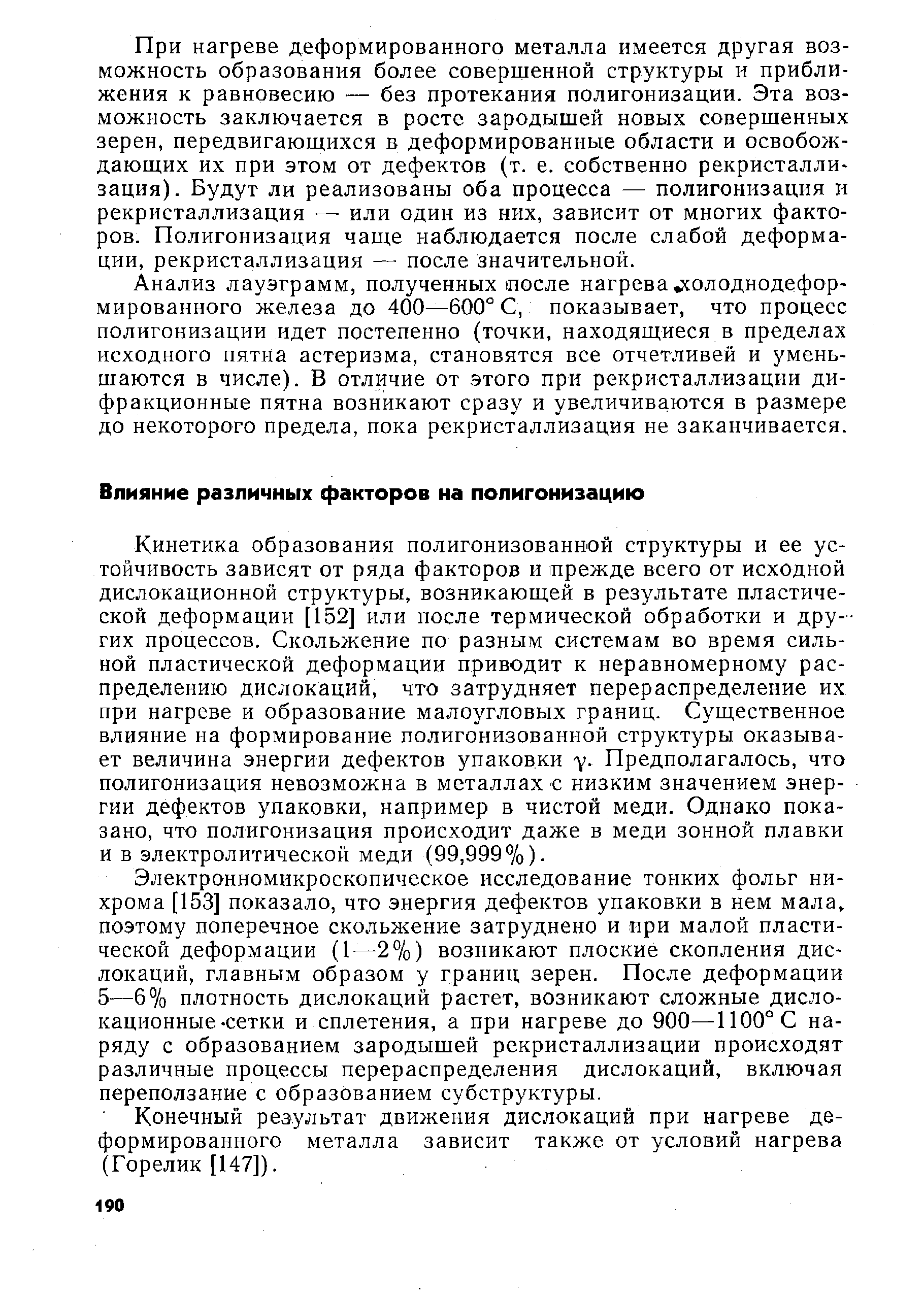 Кинетика образования полигонизованной структуры и ее устойчивость зависят от ряда факторов и прежде всего от исходной дислокационной структуры, возникающей в результате пластической деформации [152] или после термической обработки и других процессов. Скольжение по разным системам во время сильной пластической деформации приводит к неравномерному распределению дислокаций, что затрудняет перераспределение их при нагреве и образование малоугловых границ. Существенное влияние на формирование полигонизованной структуры оказывает величина энергии дефектов упаковки у. Предполагалось, что полигонизация невозможна в металлах с низким значением энергии дефектов упаковки, например в чистой меди. Однако показано, что полигонизация происходит даже в меди зонной плавки и в электролитической меди (99,999%).
