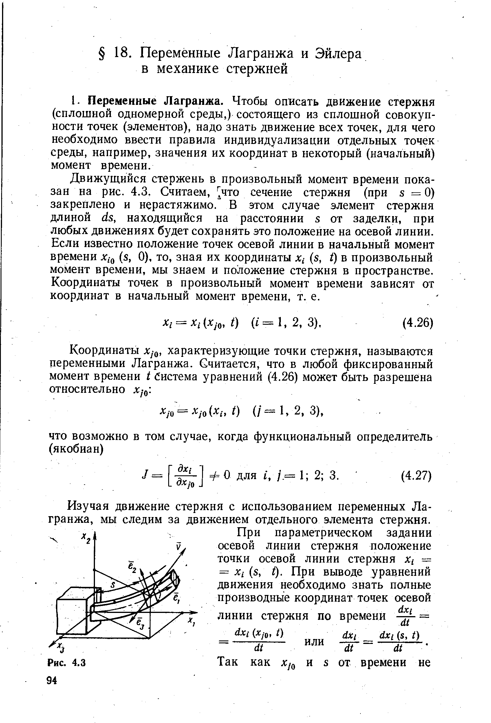 Движуш,ийся стержень в произвольный момент времени показан на рис. 4.3. Считаем, что сечение стержня (при s = 0) закреплено и нерастяжимо. В этом случае элемент стержня длиной ds, находящийся на расстоянии s от заделки, при любых движениях будет сохранять это положение на осевой линии. Если известно положение точек осевой линии в начальный момент времени (в, 0), то, зная их координаты Xi (s, t) в произвольный момент времени, мы знаем и положение стержня в пространстве. Координаты точек в произвольный момент времени зависят от координат в начальный момент времени, т. е.
