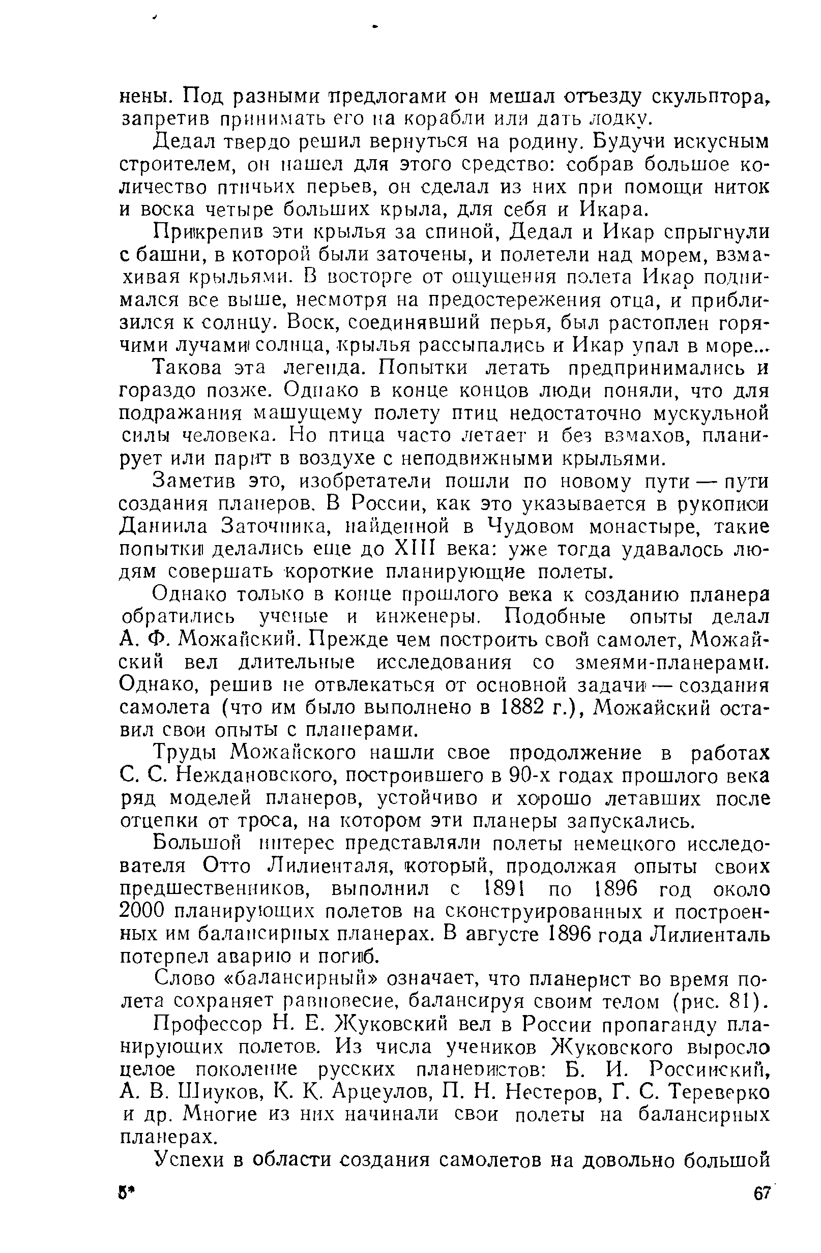 Дедал твердо решил вернуться на родину. Будучи искусным строителем, он нашел для этого средство собрав большое количество птичьих перьев, он сделал из них при помощи ниток и воска четыре больших крыла, для себя и Икара.
