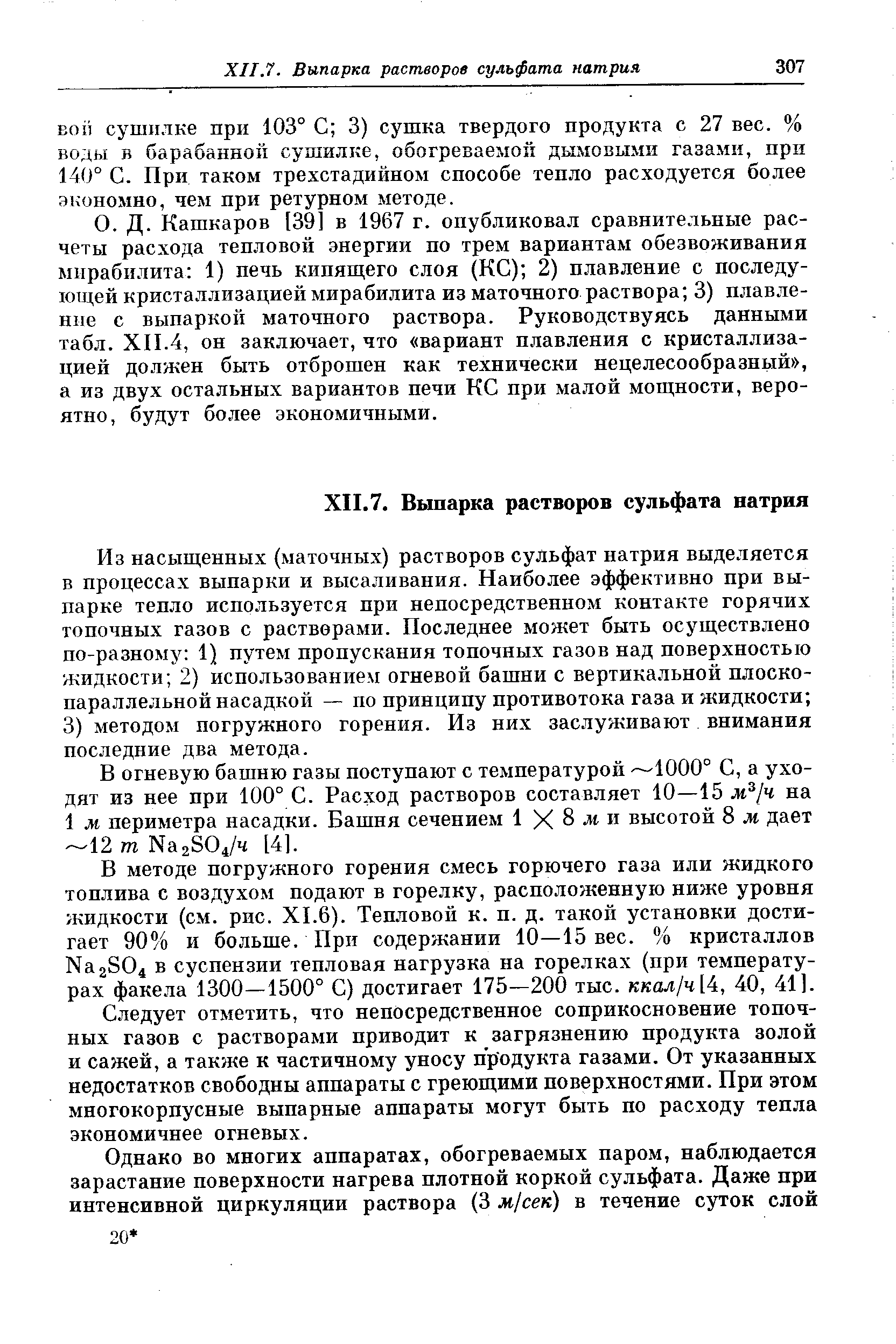 Кашкаров [39 в 1967 г. опубликовал сравнительные расчеты расхода тепловой энергии по трем вариантам обезвоживания мирабилита 1) печь кипящего слоя (КС) 2) плавление с последующей кристаллизацией мирабилита из маточного раствора 3) плавление с выпаркой маточного раствора. Руководствуясь данными табл. XII.4, он заключает, что вариант плавления с кристаллизацией должен быть отброшен как технически нецелесообразный , а из двух остальных вариантов печи КС при малой мощности, вероятно, будут более экономичными.
