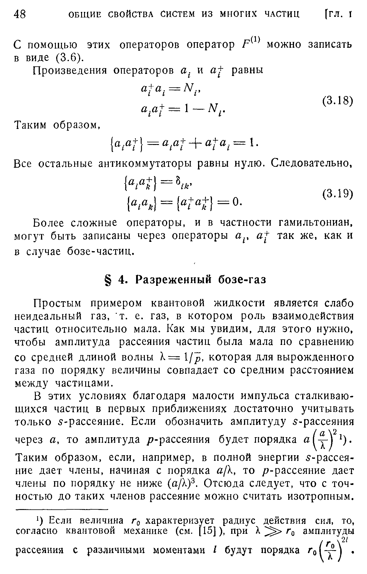 Простым примером квантовой жидкости является слабо неидеальный газ, т. е. газ, в котором роль взаимодействия частиц относительно мала. Как мы увидим, для этого нужно, чтобы амплитуда рассеяния частиц была мала по сравнению со средней длиной волны 1/р, которая для вырожденного газа по порядку величины совпадает со средним расстоянием между частицами.
