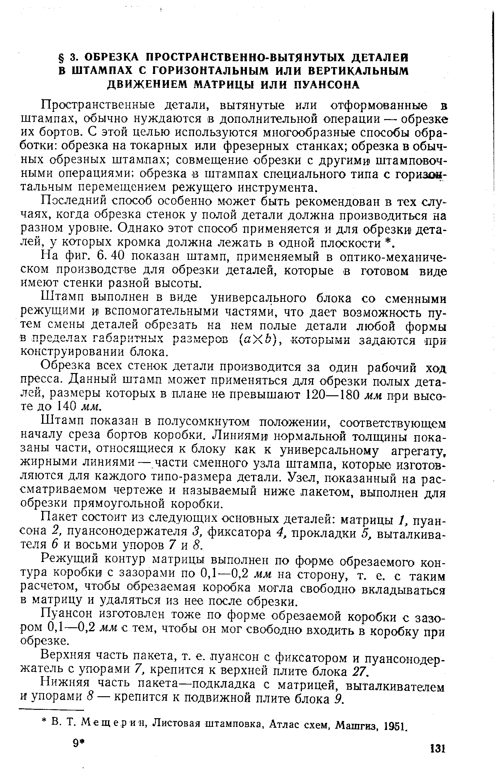 Пространственные детали, вытянутые или отформованные в штампах, обычно нуждаются в дополнительной операции — обрезке их бортов. С этой целью используются многообразные способы обработки обрезка на токарных или фрезерных станках обрезка в обычных обрезных штампах совмещение обрезки с другими штамповочными операциями обрезка в штампах специального типа с горизш-тальным перемещением режущего инструмента.
