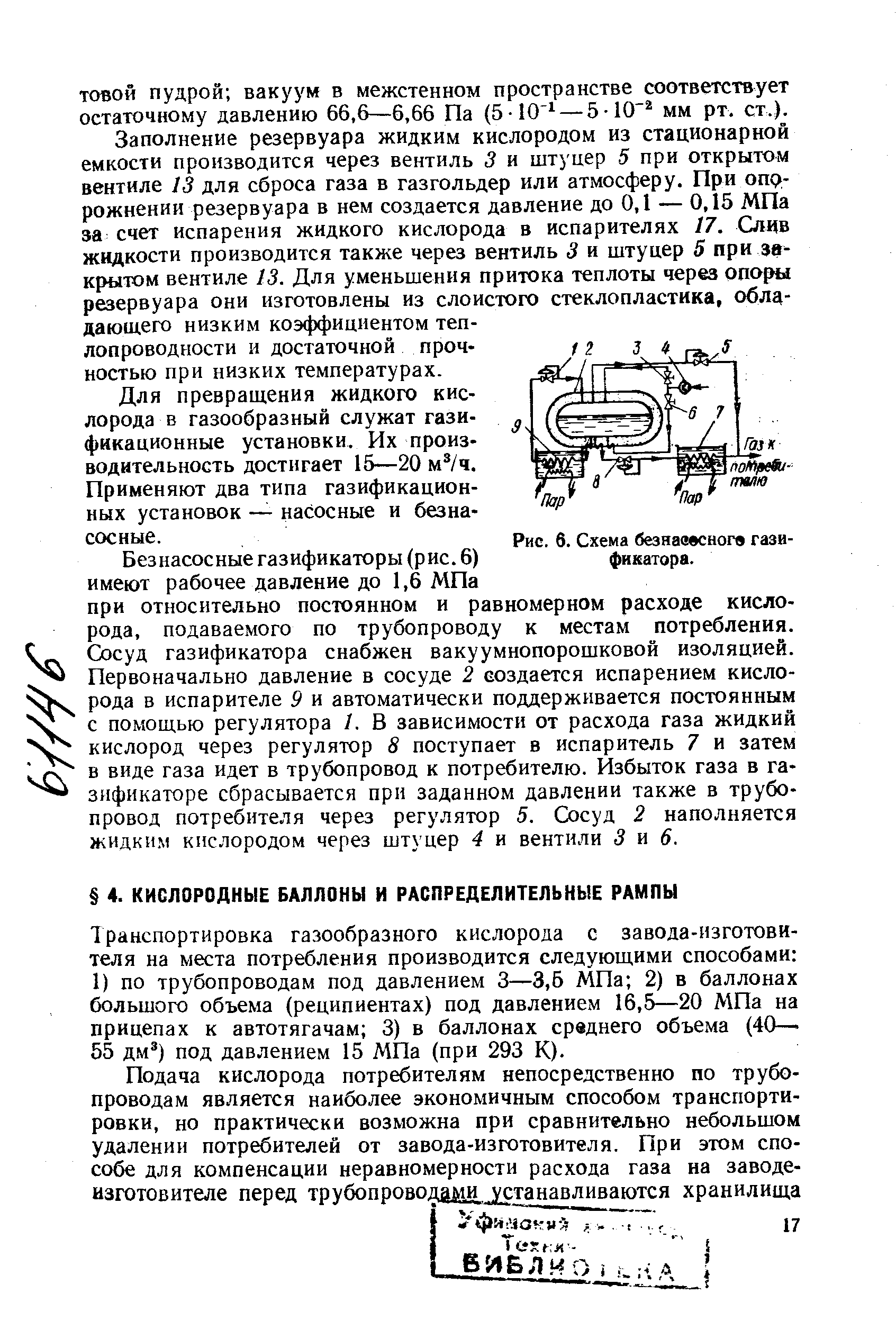 Заполнение резервуара жидким кислородом из стационарной емкости производится через вентиль 3 и штуцер 5 при открытом вентиле 13 для сброса газа в газгольдер или атмосферу. При опорожнении резервуара в нем создается давление до 0,1 — 0,15 МПа за счет испарения жидкого кислорода в испарителях 17. Слив жидкости производится также через вентиль 3 и штуцер 5 при за крытом вентиле 13. Для уменьшения притока теплоты через опоры резервуара они изготовлены из слоистого стеклопластика, обла-даюш,его низким коэффициентом теплопроводности и достаточной прочностью при низких температурах.
