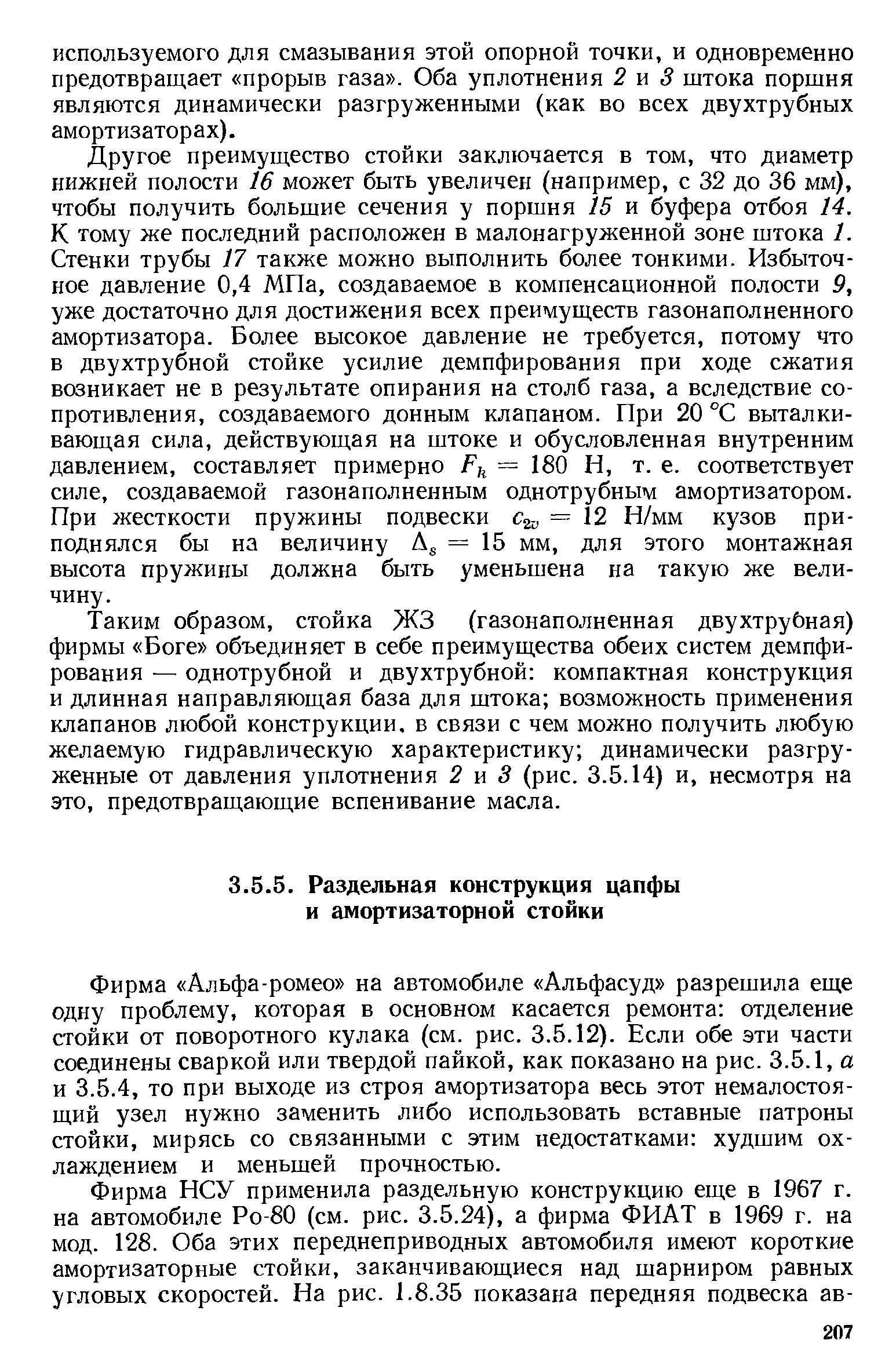 Фирма Альфа-ромео на автомобиле Альфасуд разрешила еще одну проблему, которая в основном касается ремонта отделение стойки от поворотного кулака (см. рис. 3.5.12). Если обе эти части соединены сваркой или твердой пайкой, как показано на рис. 3.5.1, а и 3.5.4, то при выходе из строя амортизатора весь этот немалостоящий узел нужно заменить либо использовать вставные патроны стойки, мирясь со связанными с этим недостатками худшим охлаждением и меньшей прочностью.
