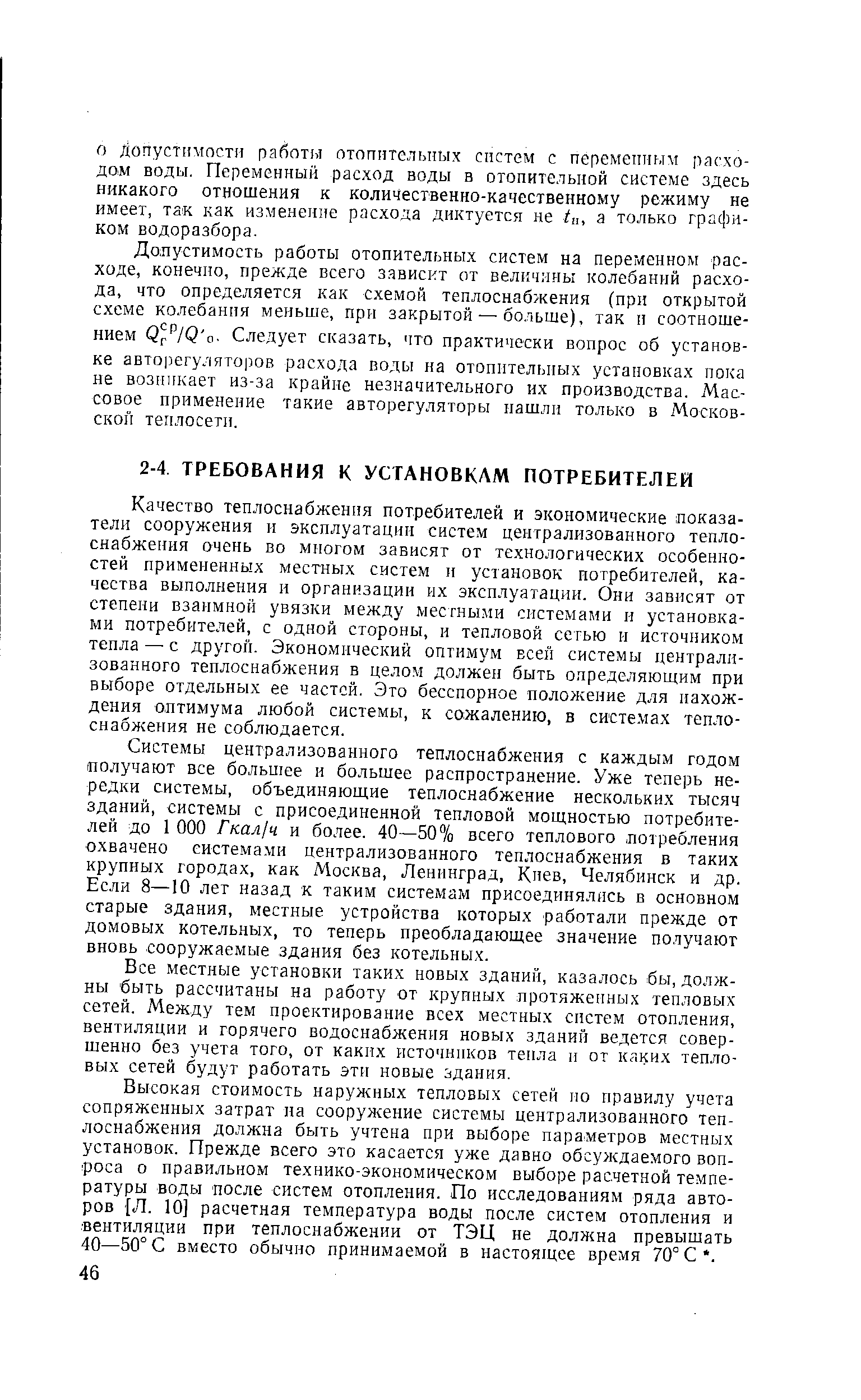 Качество теплоснабжения потребителей и экономические показатели сооружения и эксплуатации систем централизованного теплоснабжения очень во многом зависят от технологических особенностей примененных местных систем и установок потребителей, качества выполнения и организации их эксплуатации. Они зависят от степени взаимной увязки между местными системами и установками потребителей, с одной стороны, и тепловой сетью и источником тепла — с другой. Эконодмнческий оптимум всей системы централизованного теплоснабжения в целом должен быть определяющим при выборе отдельных ее частей. Это бесспорное положение для нахождения оптимума любой системы, к сожалению, в систе.мах теплоснабжения не соблюдается.
