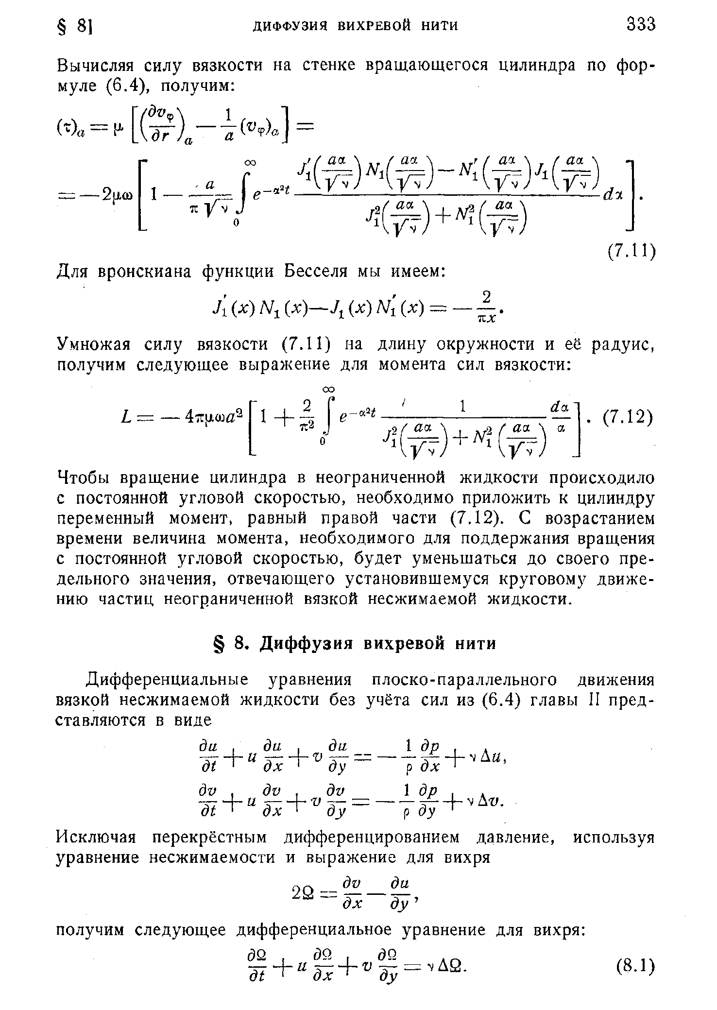 Чтобы вращение цилиндра в неограниченной жидкости происходило с постоянной угловой скоростью, необходимо приложить к цилиндру переменный момент, равный правой части (7.12). С возрастанием времени величина момента, необходимого для поддержания вращения с постоянной угловой скоростью, будет уменьшаться до своего предельного значения, отвечающего установившемуся круговому движению частиц неограниченной вязкой несжимаемой жидкости.
