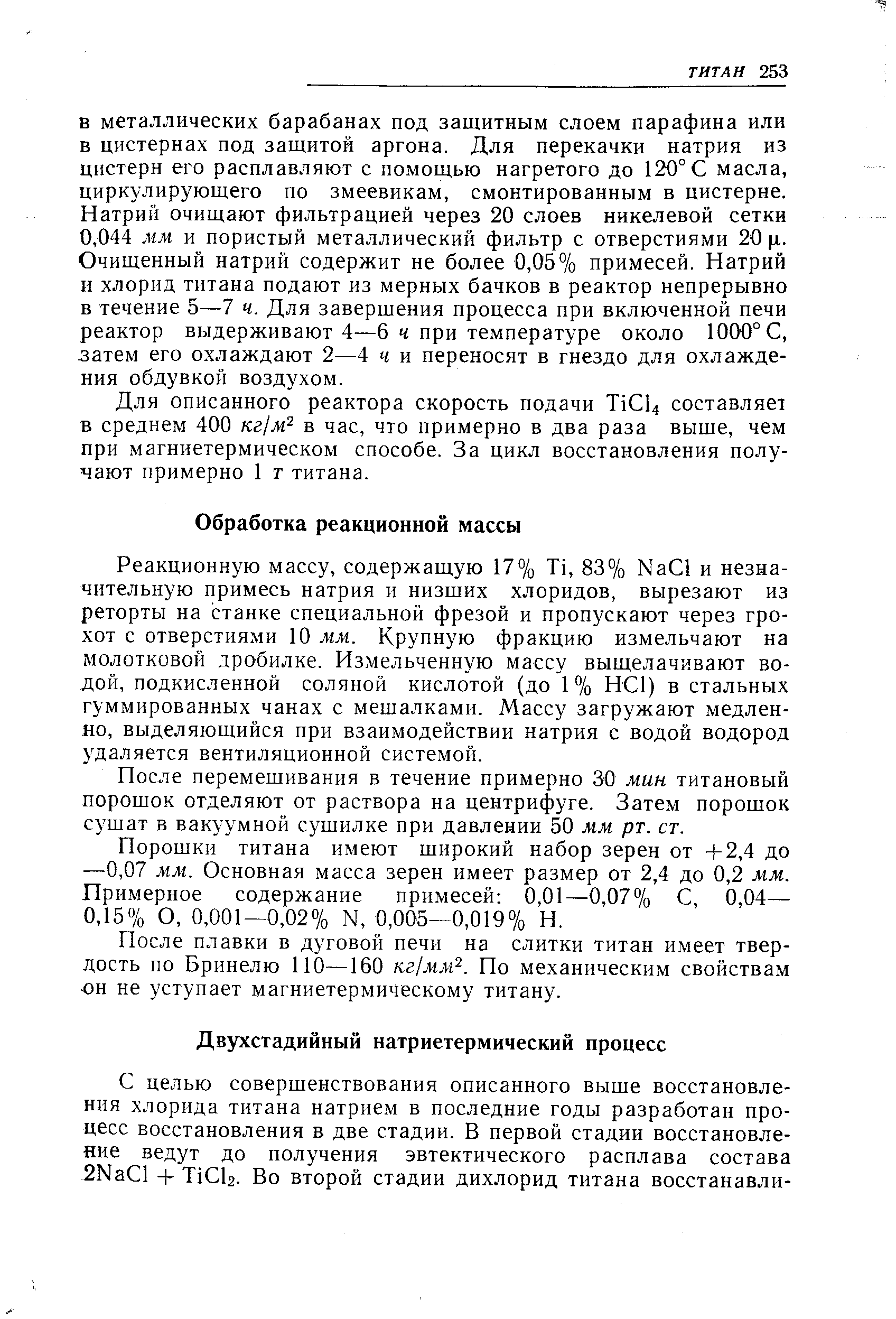 Реакционную массу, содержащую 17% Ti, 83% Na l и незначительную примесь натрия и низших хлоридов, вырезают из реторты на станке специальной фрезой и пропускают через грохот с отверстиями 10 мм. Крупную фракцию измельчают на молотковой дробилке. Измельченную массу выщелачивают водой, подкисленной соляной кислотой (до 1 % НС1) в стальных гуммированных чанах с мешалками. Массу загружают медленно, выделяющийся при взаимодействии натрия с водой водород удаляется вентиляционной системой.
