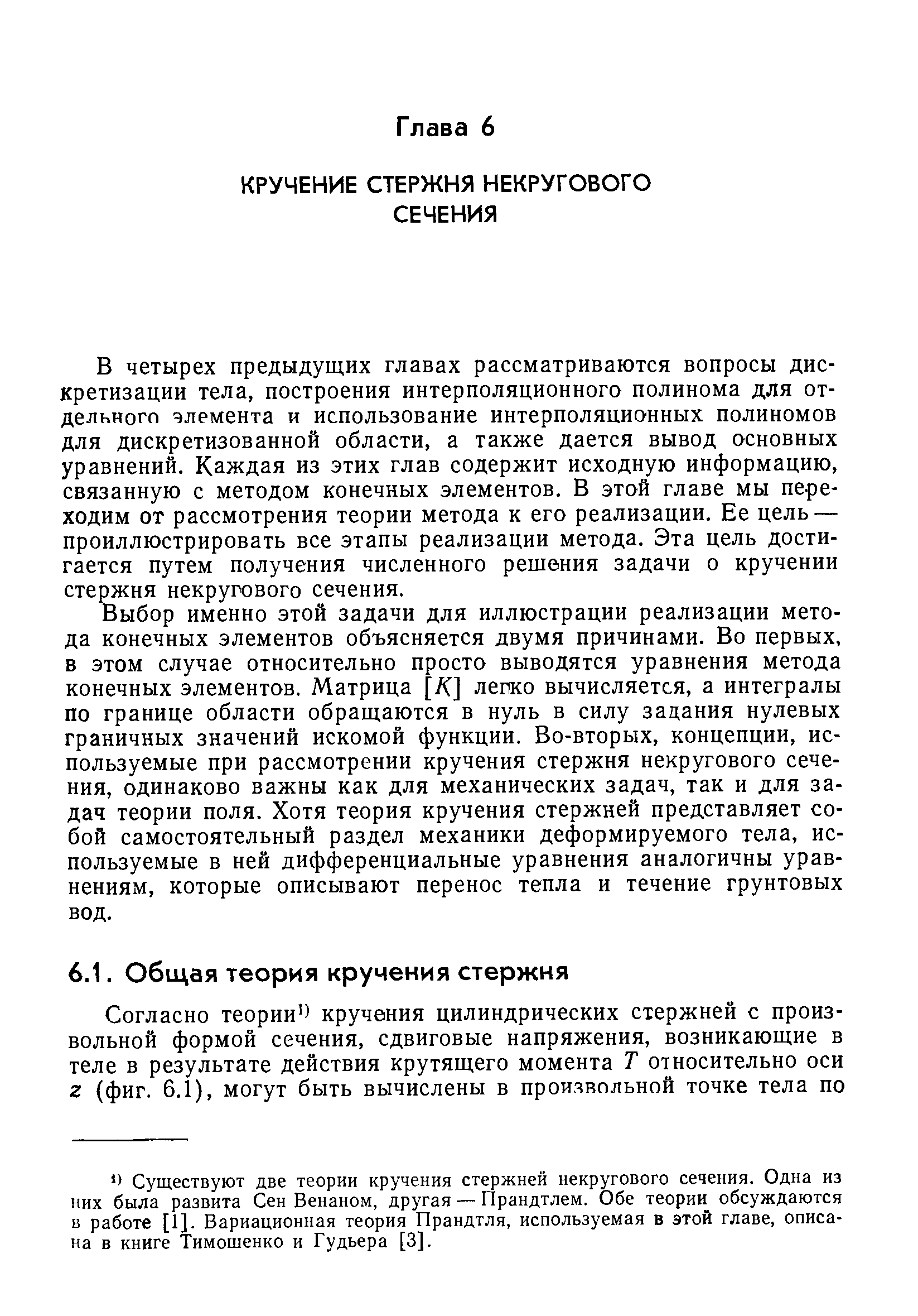 В четырех предыдущих главах рассматриваются вопросы дискретизации тела, построения интерполяционного полинома для отдельного здемента и использование интерполяционных полиномов для дискретизованной области, а также дается вывод основных уравнений. Каждая из этих глав содержит исходную информацию, связанную с методом конечных элементов. В этой главе мы переходим от рассмотрения теории метода к его реализации. Ее цель — проиллюстрировать все этапы реализации метода. Эта цель достигается путем получения численного решения задачи о кручении стержня некругового сечения.
