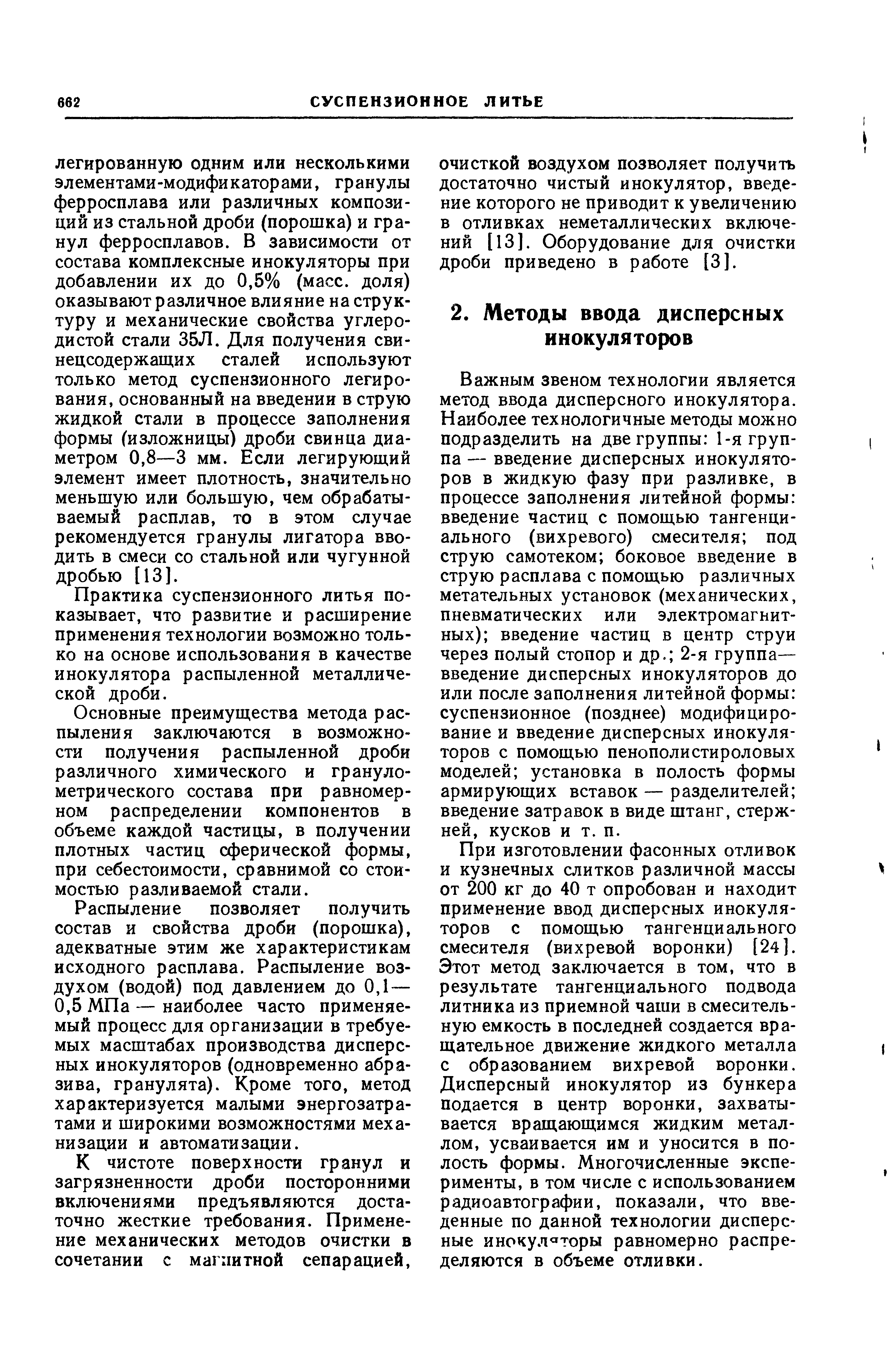 Важным звеном технологии является метод ввода дисперсного инокулятора. Наиболее технологичные методы можно подразделить на две группы 1-я группа — введение дисперсных инокуляторов в жидкую фазу при разливке, в процессе заполнения литейной формы введение частиц с помощью тангенциального (вихревого) смесителя под струю самотеком боковое введение в струю расплава с помощью различных метательных установок (механических, пневматических или электромагнитных) введение частиц в центр струи через полый стопор и др. 2-я группа— введение дисперсных инокуляторов до или после заполнения литейной формы суспензионное (позднее) модифицирование и введение дисперсных инокуляторов с помощью пенополистнроловых моделей установка в полость формы армирующих вставок — разделителей введение затравок в виде штанг, стержней, кусков и т. п.
