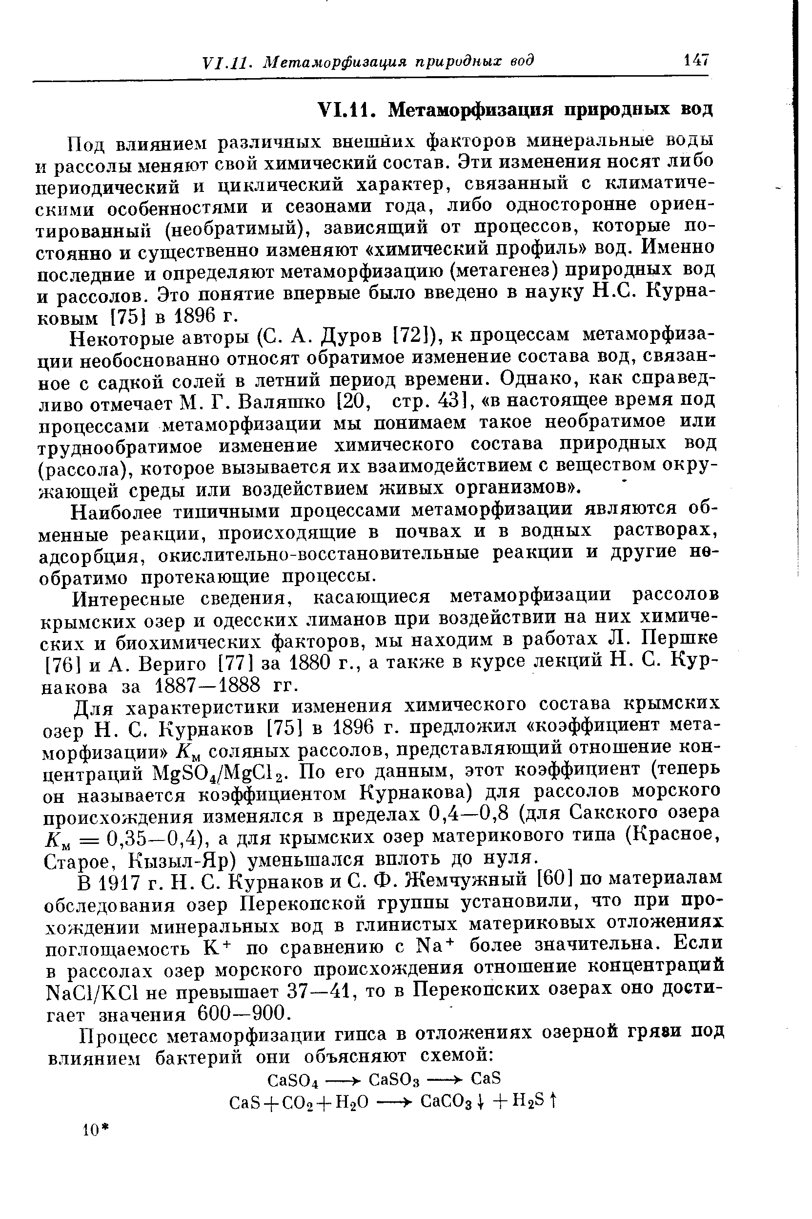 Под влиянием различных внешних факторов минеральные воды и рассолы меняют свой химический состав. Эти изменения носят либо периодический и циклический характер, связанный с климатическими особенностями и сезонами года, либо односторонне ориентированный (необратимый), зависящий от процессов, которые постоянно и существенно изменяют химический профиль вод. Именно последние и определяют метаморфизацию (метагенез) природных вод и рассолов. Это понятие впервые было введено в науку Н.С. Курнаковым [75] в 1896 г.
